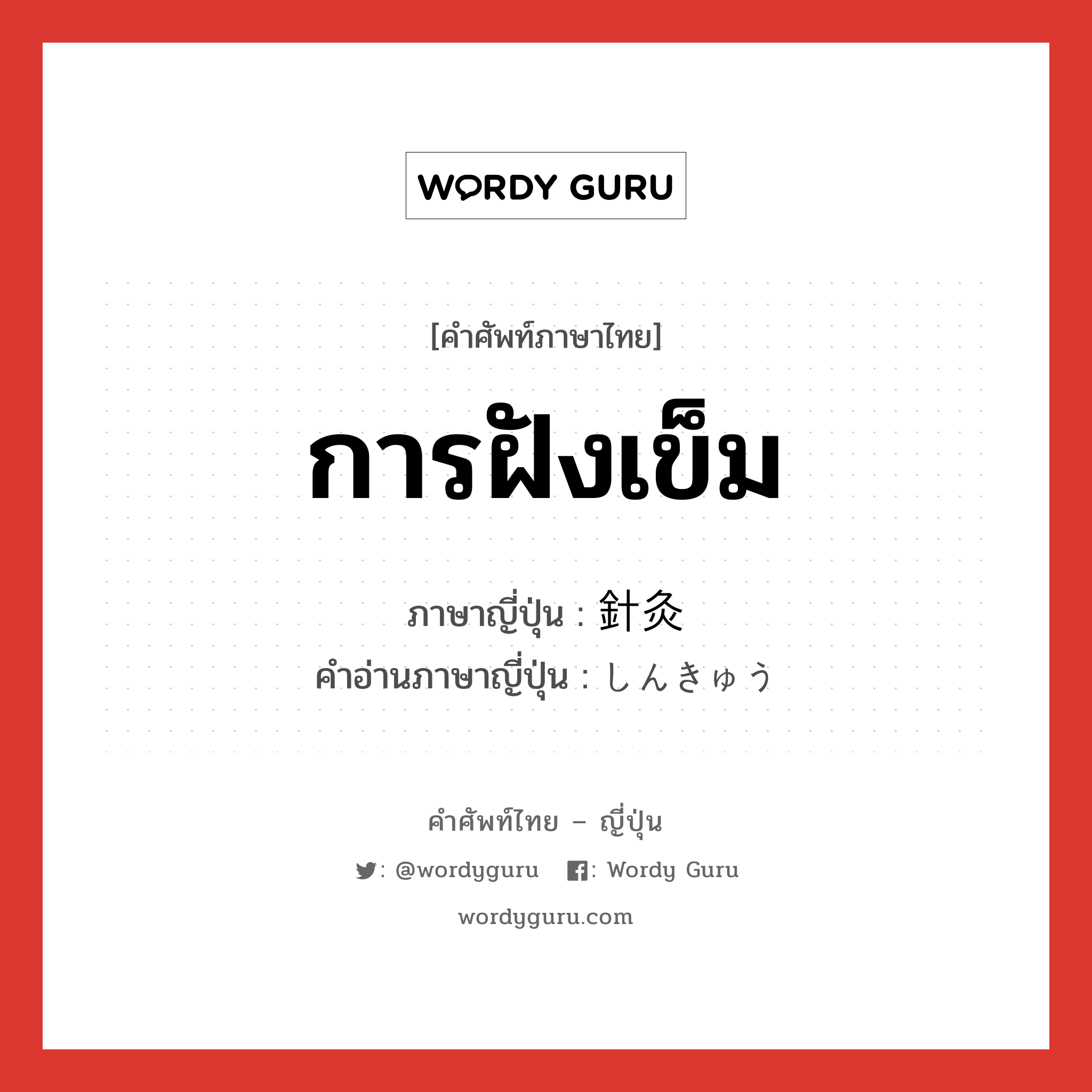 การฝังเข็ม ภาษาญี่ปุ่นคืออะไร, คำศัพท์ภาษาไทย - ญี่ปุ่น การฝังเข็ม ภาษาญี่ปุ่น 針灸 คำอ่านภาษาญี่ปุ่น しんきゅう หมวด n หมวด n