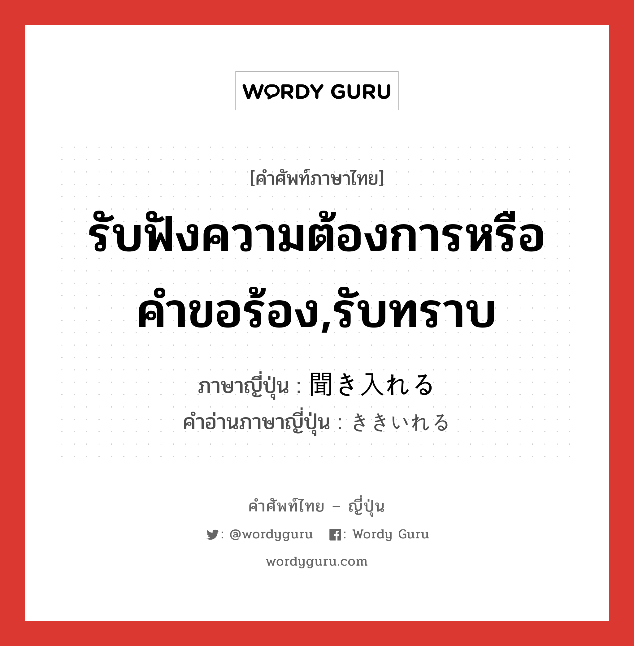 รับฟังความต้องการหรือคำขอร้อง,รับทราบ ภาษาญี่ปุ่นคืออะไร, คำศัพท์ภาษาไทย - ญี่ปุ่น รับฟังความต้องการหรือคำขอร้อง,รับทราบ ภาษาญี่ปุ่น 聞き入れる คำอ่านภาษาญี่ปุ่น ききいれる หมวด v1 หมวด v1