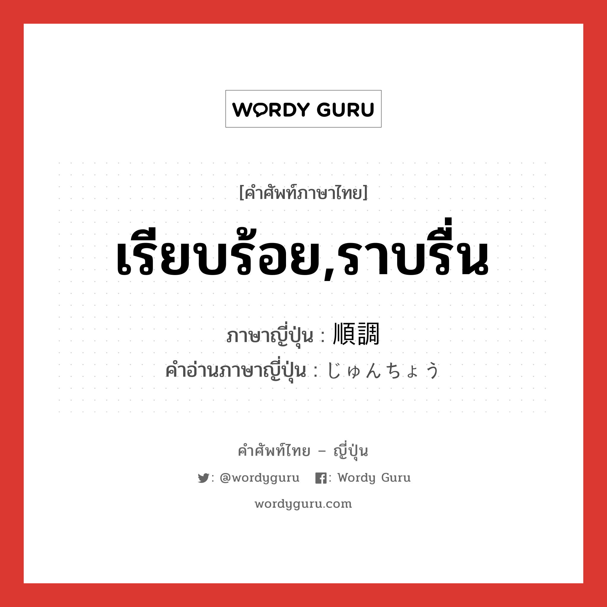 เรียบร้อย,ราบรื่น ภาษาญี่ปุ่นคืออะไร, คำศัพท์ภาษาไทย - ญี่ปุ่น เรียบร้อย,ราบรื่น ภาษาญี่ปุ่น 順調 คำอ่านภาษาญี่ปุ่น じゅんちょう หมวด adj-na หมวด adj-na