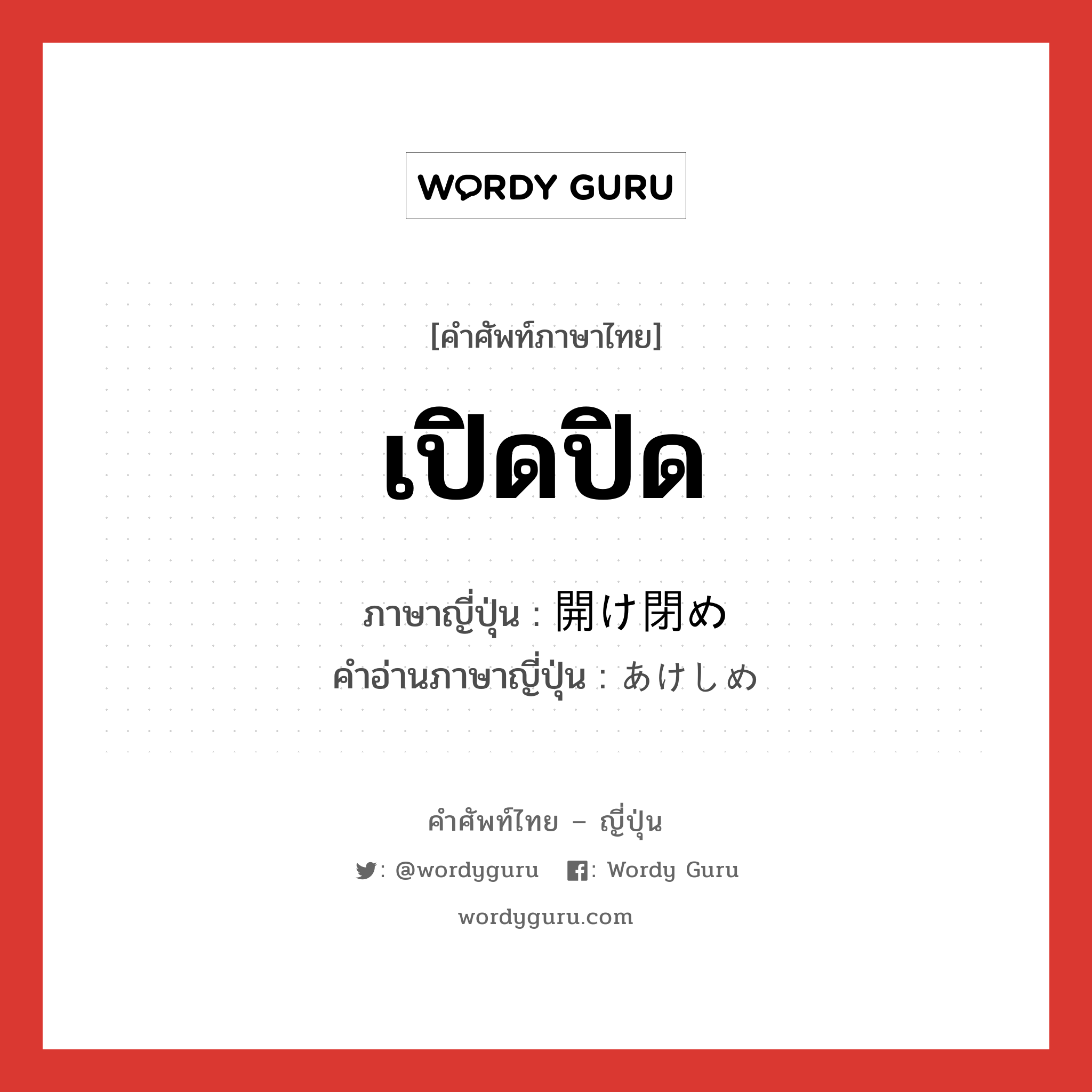 เปิดปิด ภาษาญี่ปุ่นคืออะไร, คำศัพท์ภาษาไทย - ญี่ปุ่น เปิดปิด ภาษาญี่ปุ่น 開け閉め คำอ่านภาษาญี่ปุ่น あけしめ หมวด n หมวด n