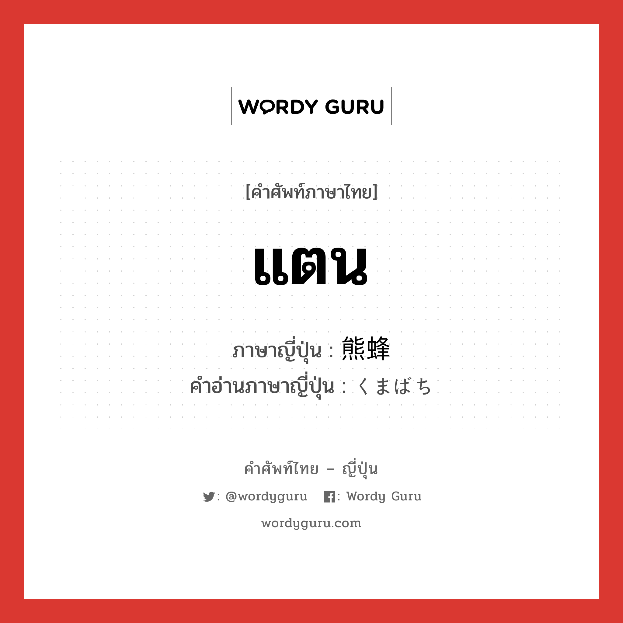 แตน ภาษาญี่ปุ่นคืออะไร, คำศัพท์ภาษาไทย - ญี่ปุ่น แตน ภาษาญี่ปุ่น 熊蜂 คำอ่านภาษาญี่ปุ่น くまばち หมวด n หมวด n