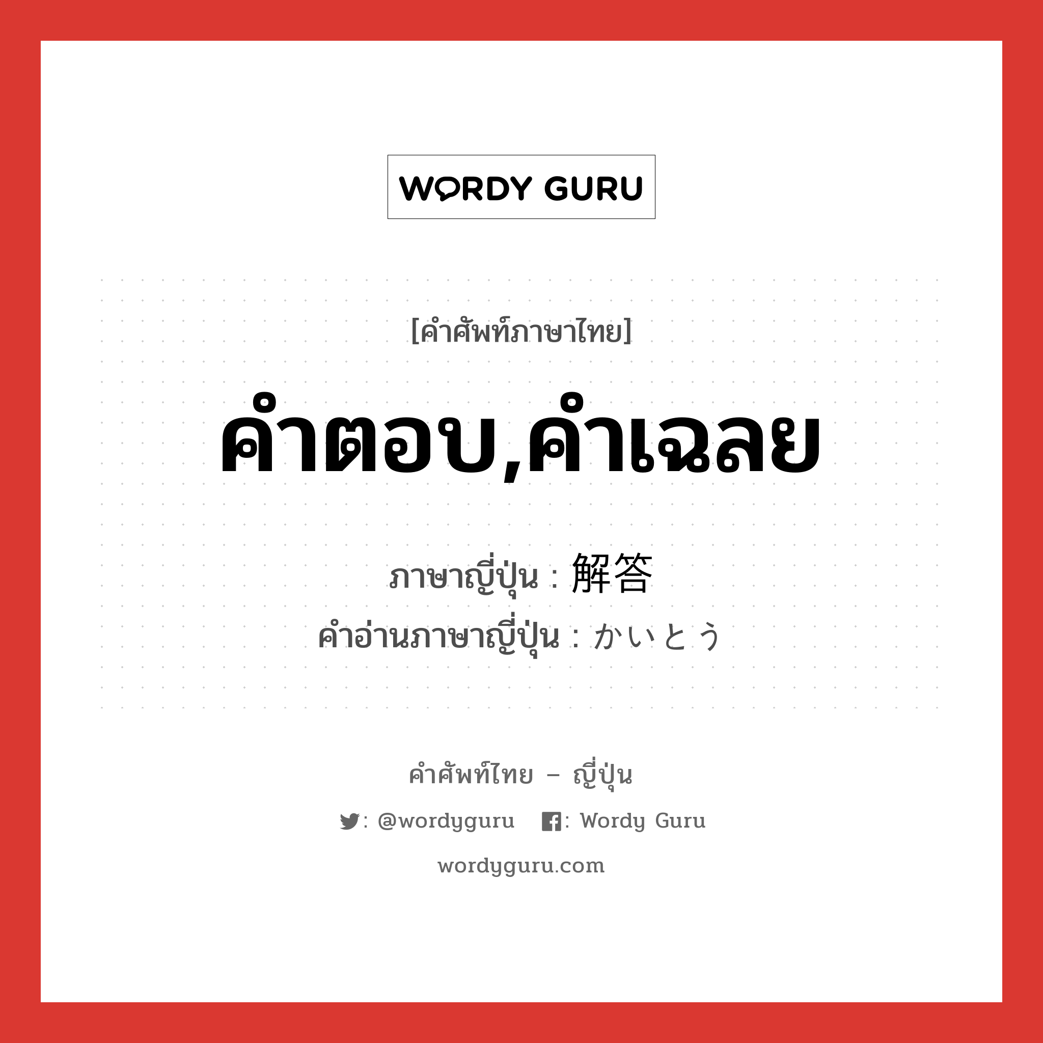 คำตอบ,คำเฉลย ภาษาญี่ปุ่นคืออะไร, คำศัพท์ภาษาไทย - ญี่ปุ่น คำตอบ,คำเฉลย ภาษาญี่ปุ่น 解答 คำอ่านภาษาญี่ปุ่น かいとう หมวด n หมวด n