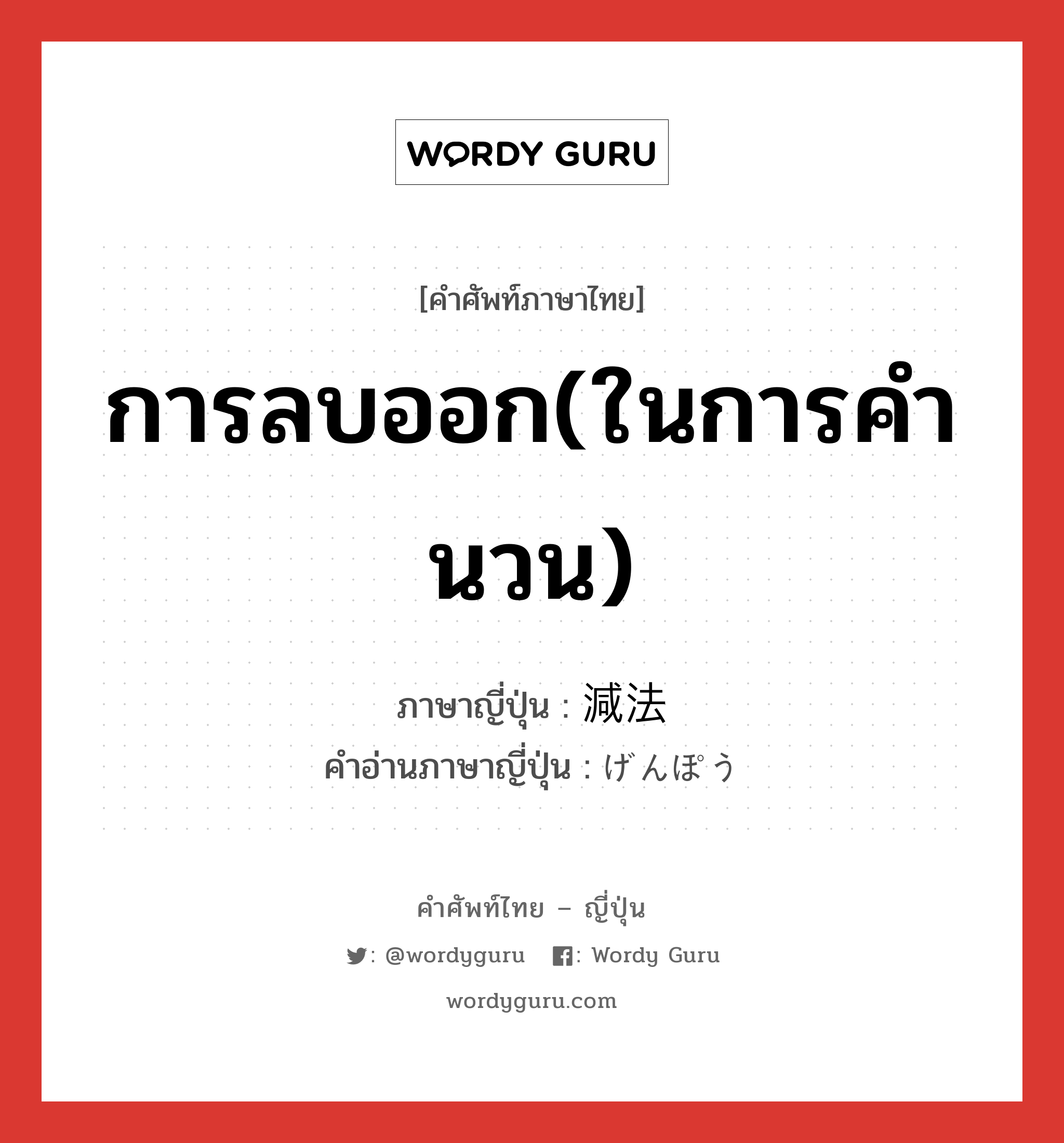 การลบออก(ในการคำนวน) ภาษาญี่ปุ่นคืออะไร, คำศัพท์ภาษาไทย - ญี่ปุ่น การลบออก(ในการคำนวน) ภาษาญี่ปุ่น 減法 คำอ่านภาษาญี่ปุ่น げんぽう หมวด n หมวด n