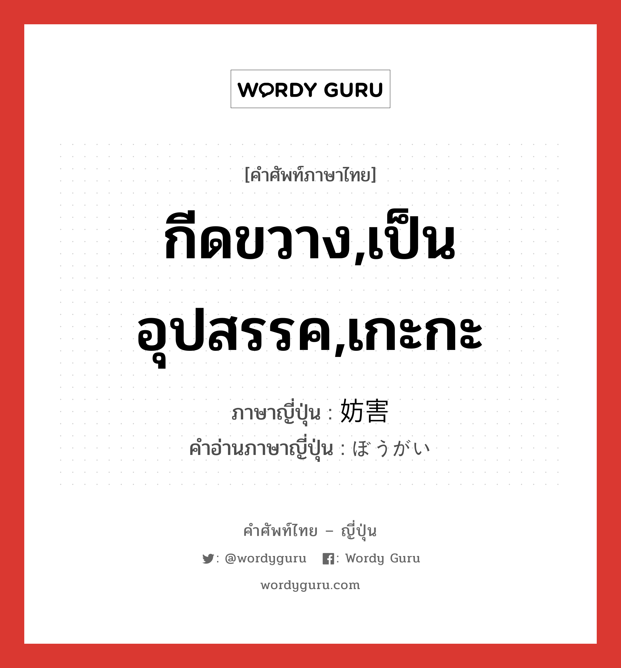 กีดขวาง,เป็นอุปสรรค,เกะกะ ภาษาญี่ปุ่นคืออะไร, คำศัพท์ภาษาไทย - ญี่ปุ่น กีดขวาง,เป็นอุปสรรค,เกะกะ ภาษาญี่ปุ่น 妨害 คำอ่านภาษาญี่ปุ่น ぼうがい หมวด n หมวด n