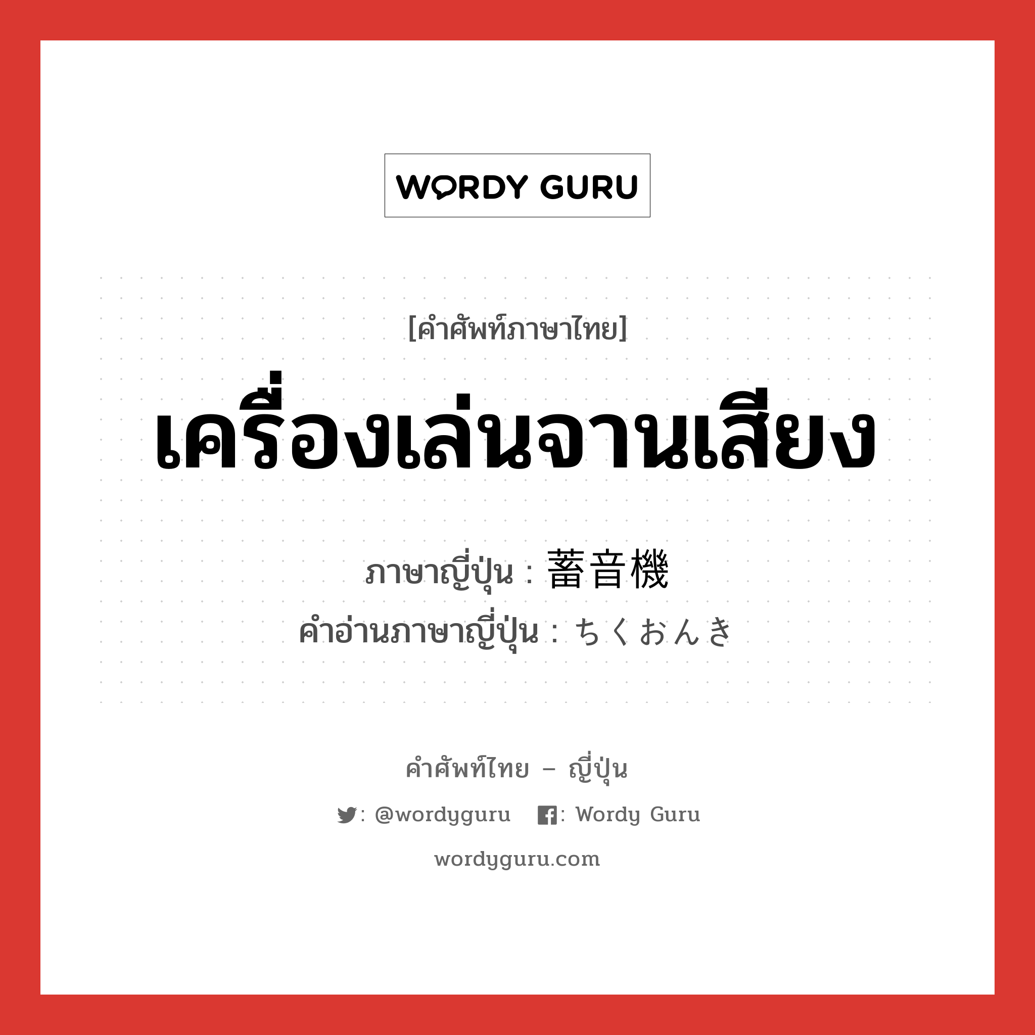 เครื่องเล่นจานเสียง ภาษาญี่ปุ่นคืออะไร, คำศัพท์ภาษาไทย - ญี่ปุ่น เครื่องเล่นจานเสียง ภาษาญี่ปุ่น 蓄音機 คำอ่านภาษาญี่ปุ่น ちくおんき หมวด n หมวด n