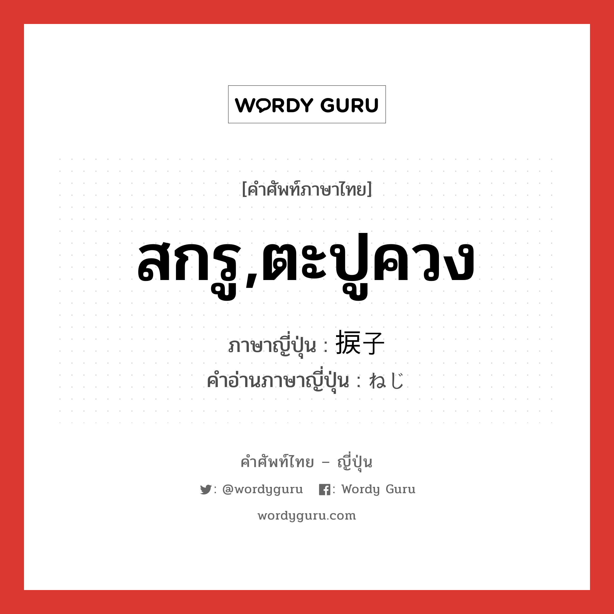 สกรู,ตะปูควง ภาษาญี่ปุ่นคืออะไร, คำศัพท์ภาษาไทย - ญี่ปุ่น สกรู,ตะปูควง ภาษาญี่ปุ่น 捩子 คำอ่านภาษาญี่ปุ่น ねじ หมวด n หมวด n