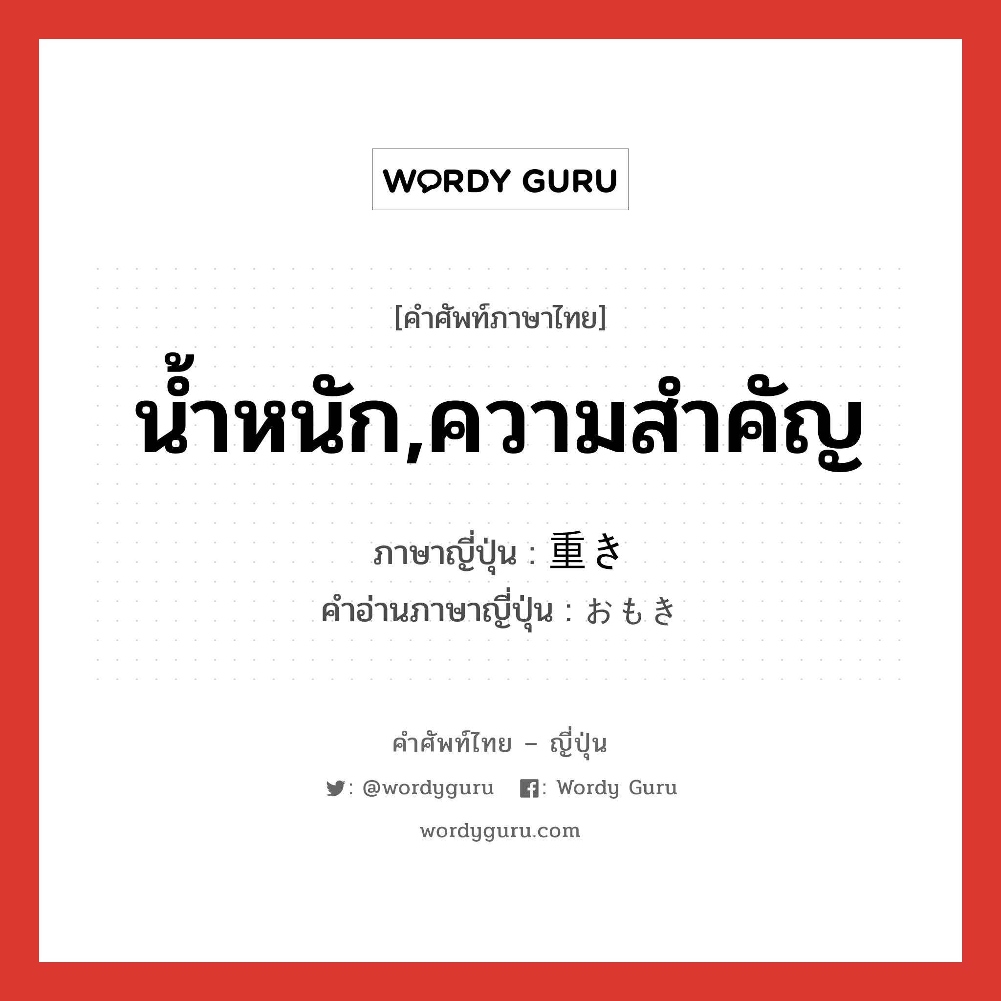 น้ำหนัก,ความสำคัญ ภาษาญี่ปุ่นคืออะไร, คำศัพท์ภาษาไทย - ญี่ปุ่น น้ำหนัก,ความสำคัญ ภาษาญี่ปุ่น 重き คำอ่านภาษาญี่ปุ่น おもき หมวด n หมวด n