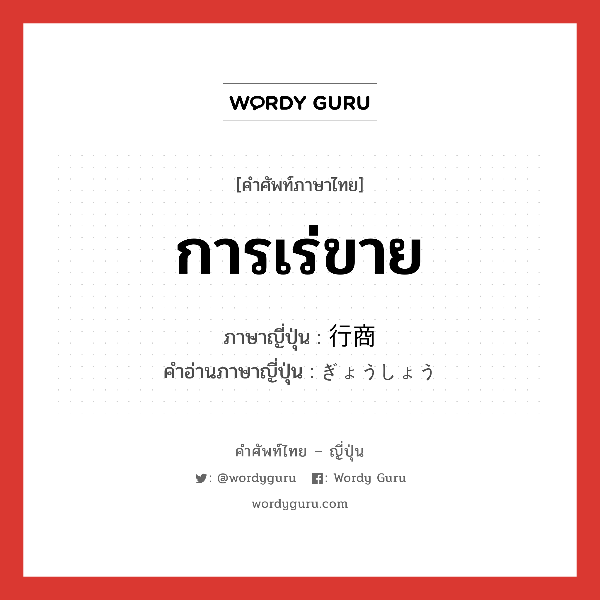 การเร่ขาย ภาษาญี่ปุ่นคืออะไร, คำศัพท์ภาษาไทย - ญี่ปุ่น การเร่ขาย ภาษาญี่ปุ่น 行商 คำอ่านภาษาญี่ปุ่น ぎょうしょう หมวด n หมวด n