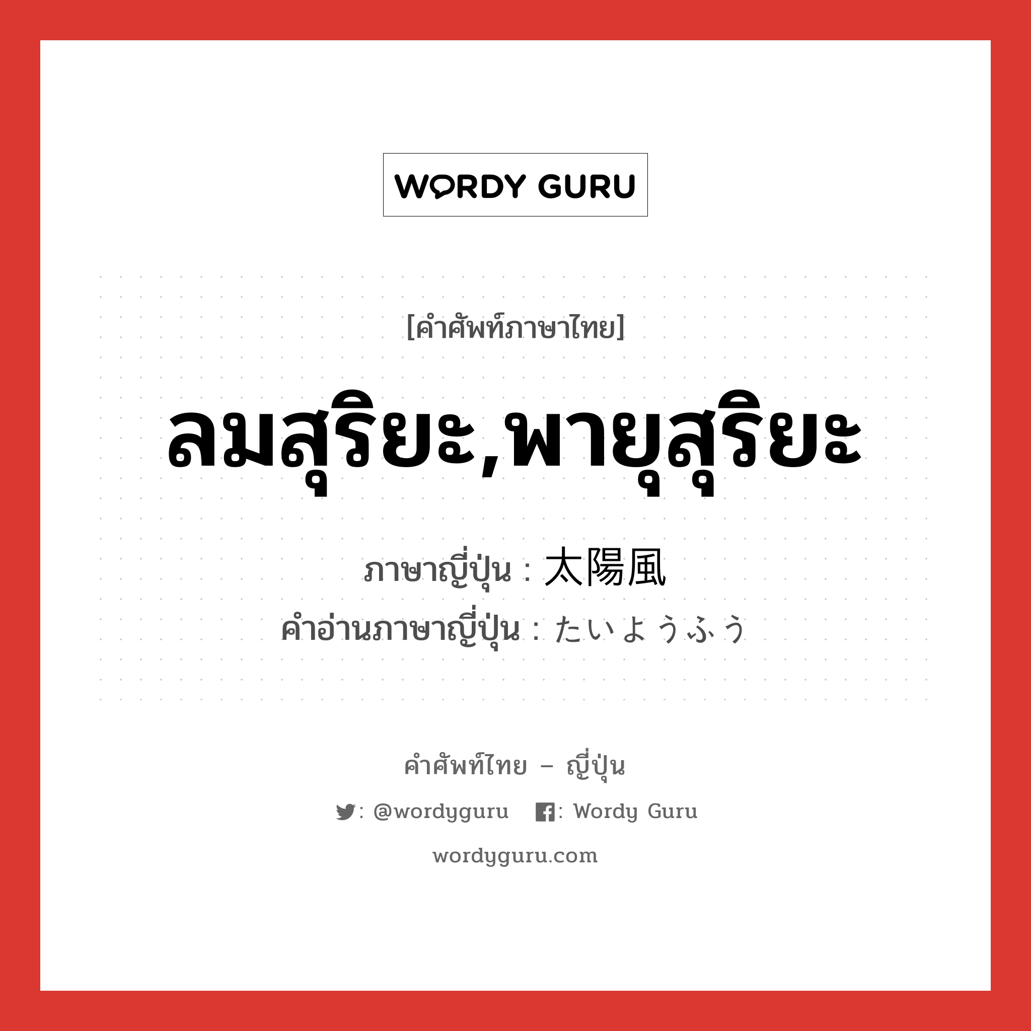 ลมสุริยะ,พายุสุริยะ ภาษาญี่ปุ่นคืออะไร, คำศัพท์ภาษาไทย - ญี่ปุ่น ลมสุริยะ,พายุสุริยะ ภาษาญี่ปุ่น 太陽風 คำอ่านภาษาญี่ปุ่น たいようふう หมวด n หมวด n