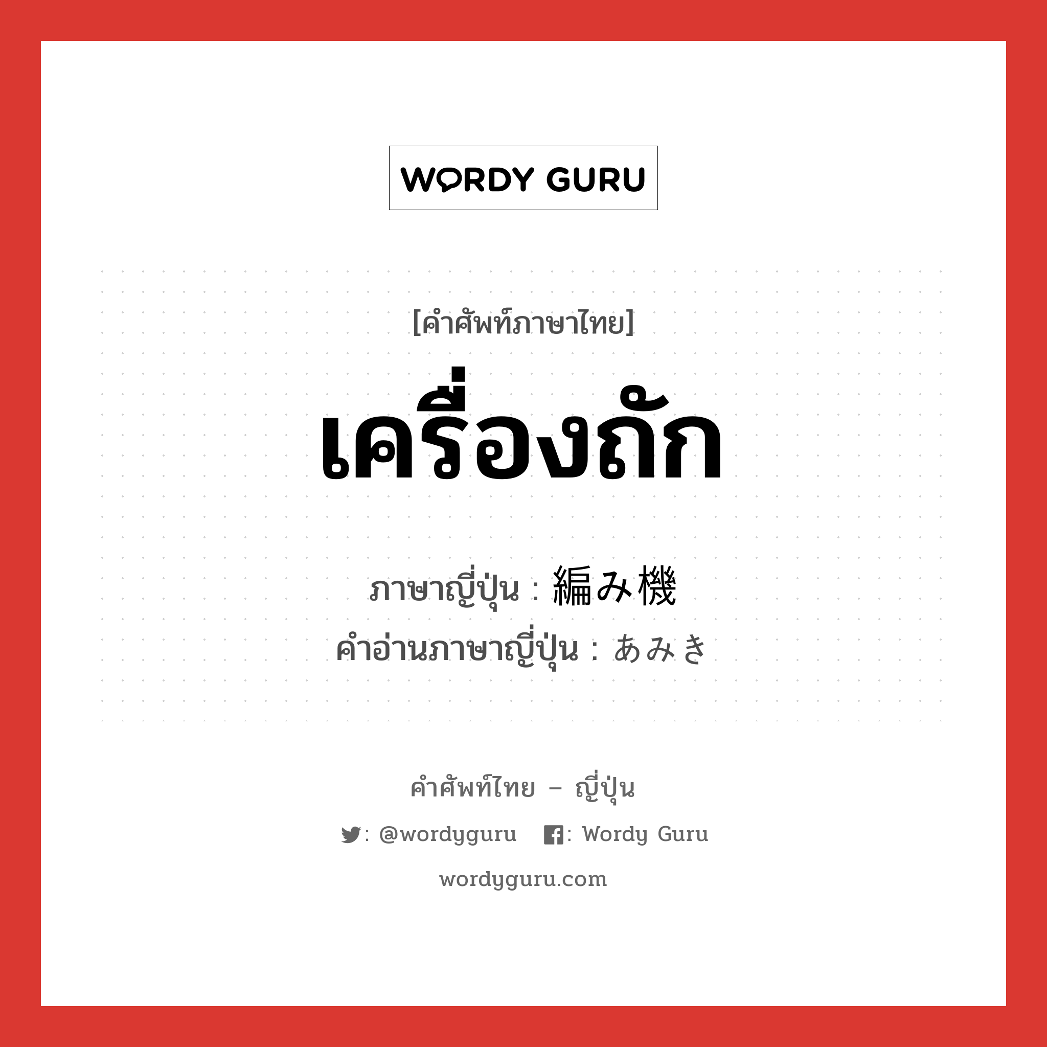 เครื่องถัก ภาษาญี่ปุ่นคืออะไร, คำศัพท์ภาษาไทย - ญี่ปุ่น เครื่องถัก ภาษาญี่ปุ่น 編み機 คำอ่านภาษาญี่ปุ่น あみき หมวด n หมวด n