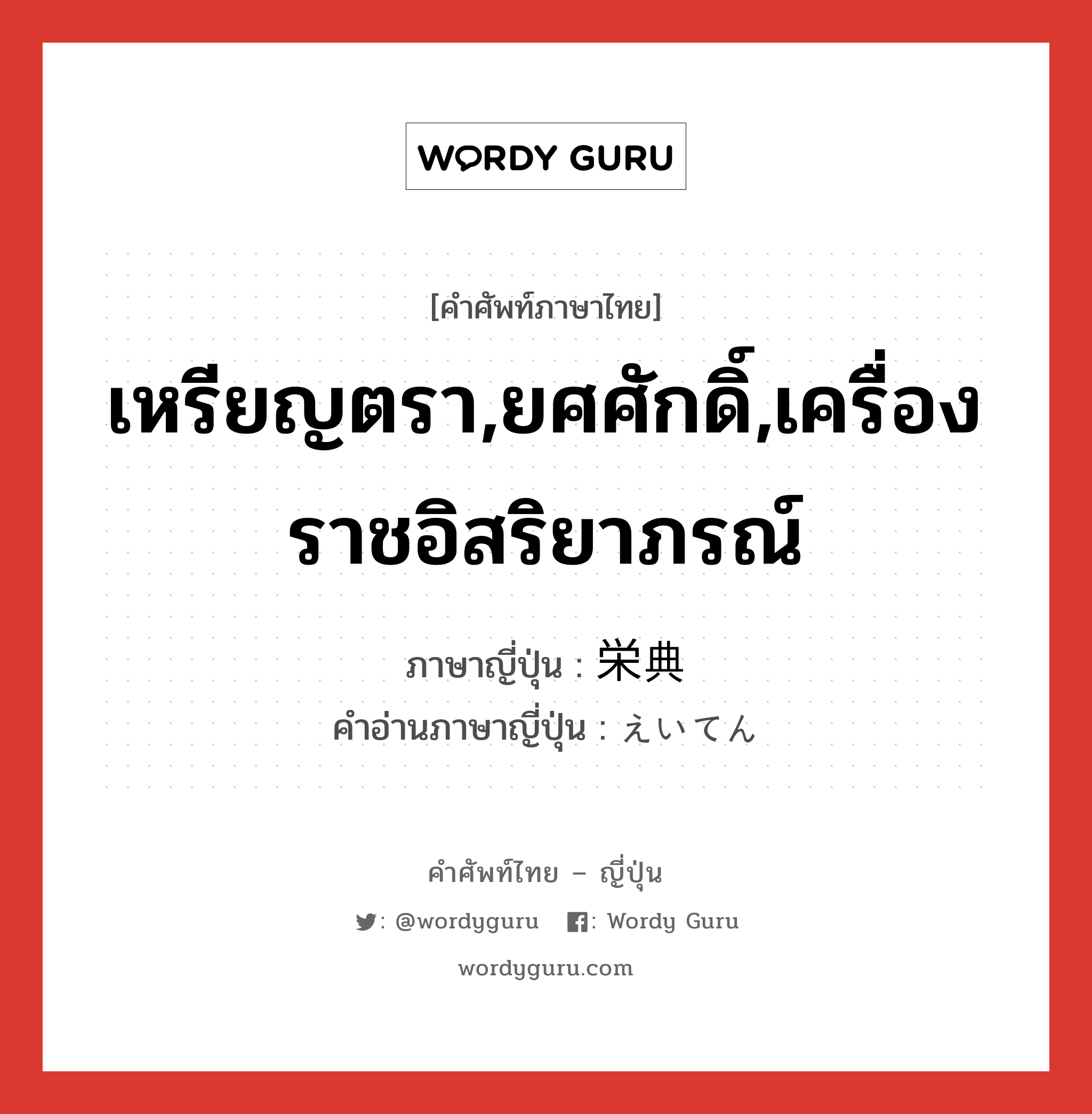 เหรียญตรา,ยศศักดิ์,เครื่องราชอิสริยาภรณ์ ภาษาญี่ปุ่นคืออะไร, คำศัพท์ภาษาไทย - ญี่ปุ่น เหรียญตรา,ยศศักดิ์,เครื่องราชอิสริยาภรณ์ ภาษาญี่ปุ่น 栄典 คำอ่านภาษาญี่ปุ่น えいてん หมวด n หมวด n