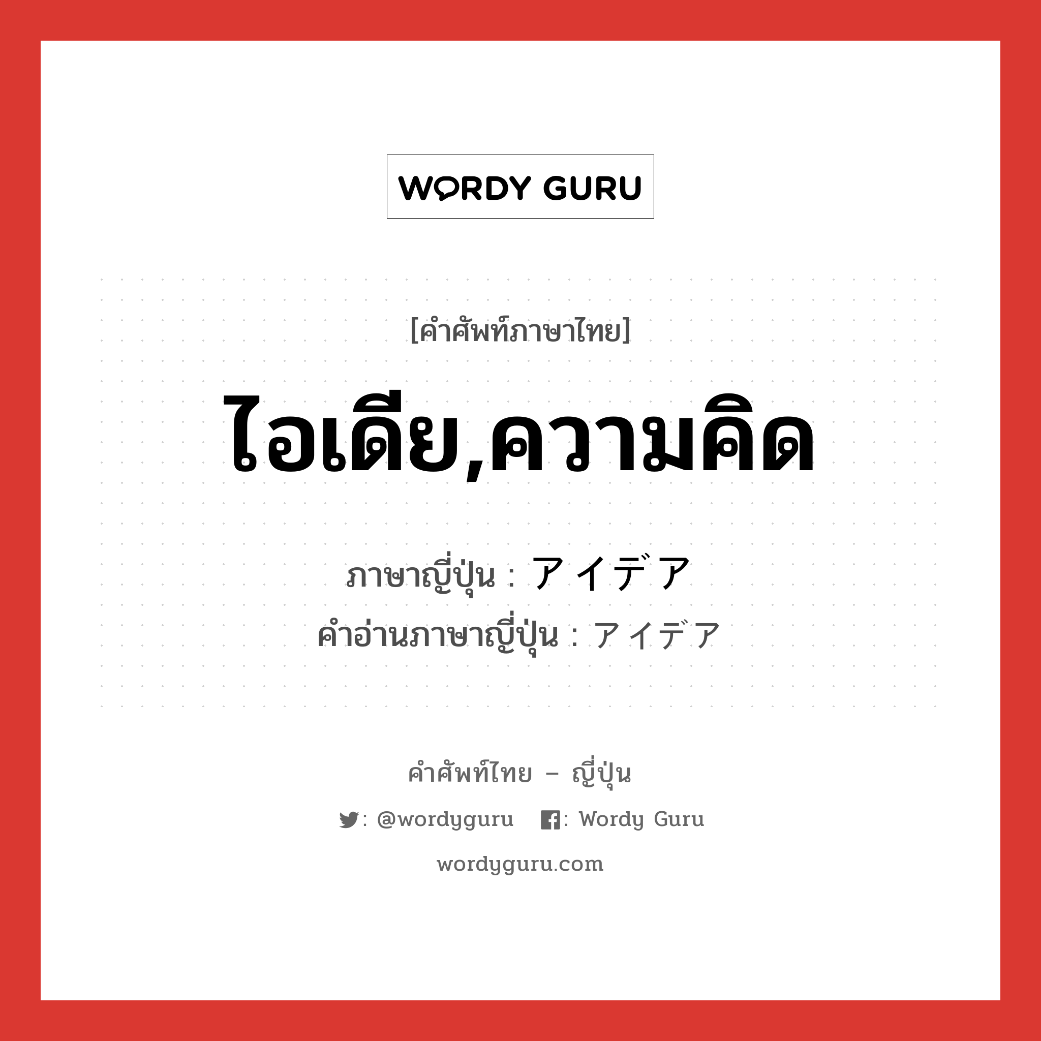 ไอเดีย,ความคิด ภาษาญี่ปุ่นคืออะไร, คำศัพท์ภาษาไทย - ญี่ปุ่น ไอเดีย,ความคิด ภาษาญี่ปุ่น アイデア คำอ่านภาษาญี่ปุ่น アイデア หมวด n หมวด n