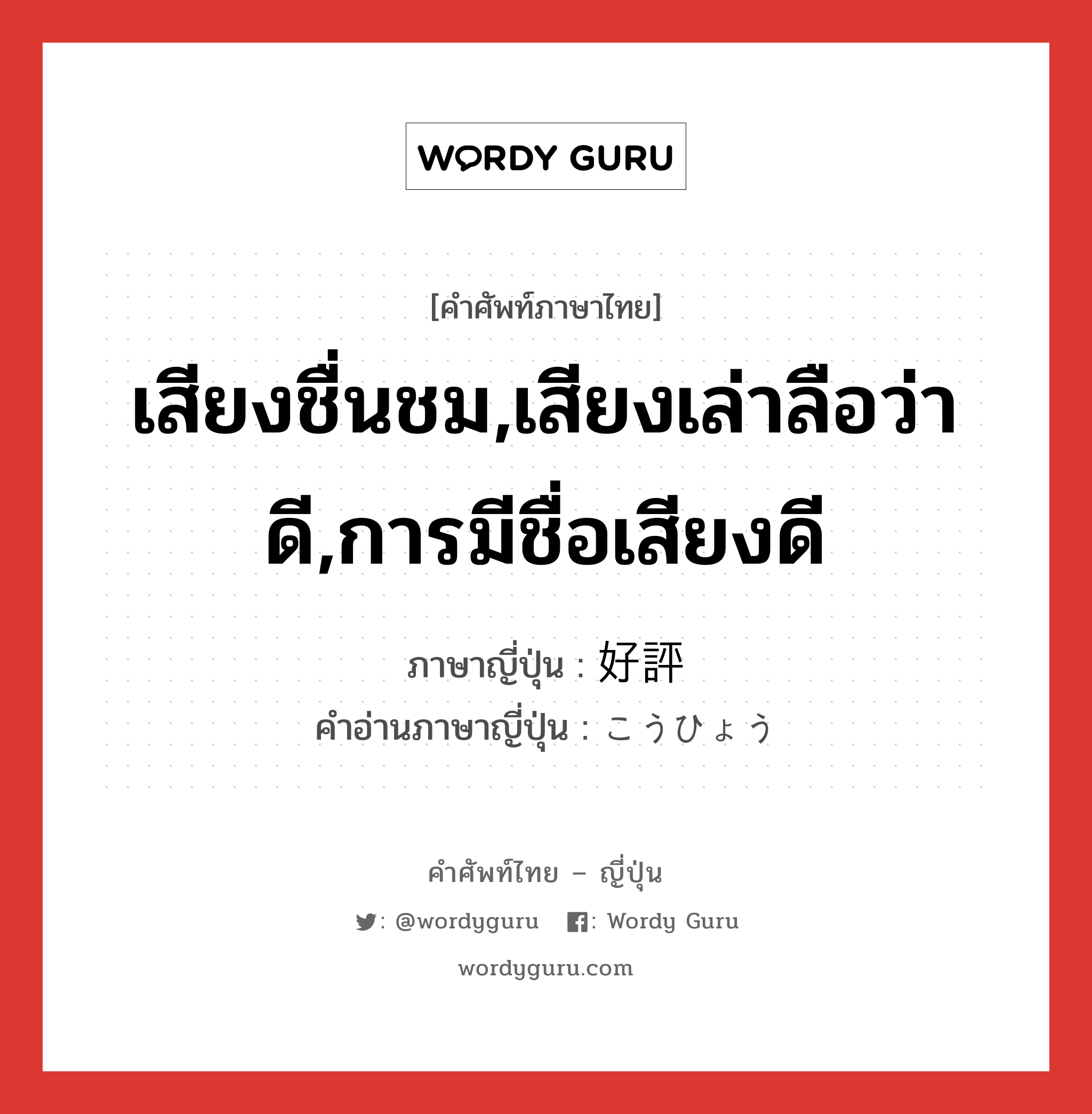 เสียงชื่นชม,เสียงเล่าลือว่าดี,การมีชื่อเสียงดี ภาษาญี่ปุ่นคืออะไร, คำศัพท์ภาษาไทย - ญี่ปุ่น เสียงชื่นชม,เสียงเล่าลือว่าดี,การมีชื่อเสียงดี ภาษาญี่ปุ่น 好評 คำอ่านภาษาญี่ปุ่น こうひょう หมวด n หมวด n