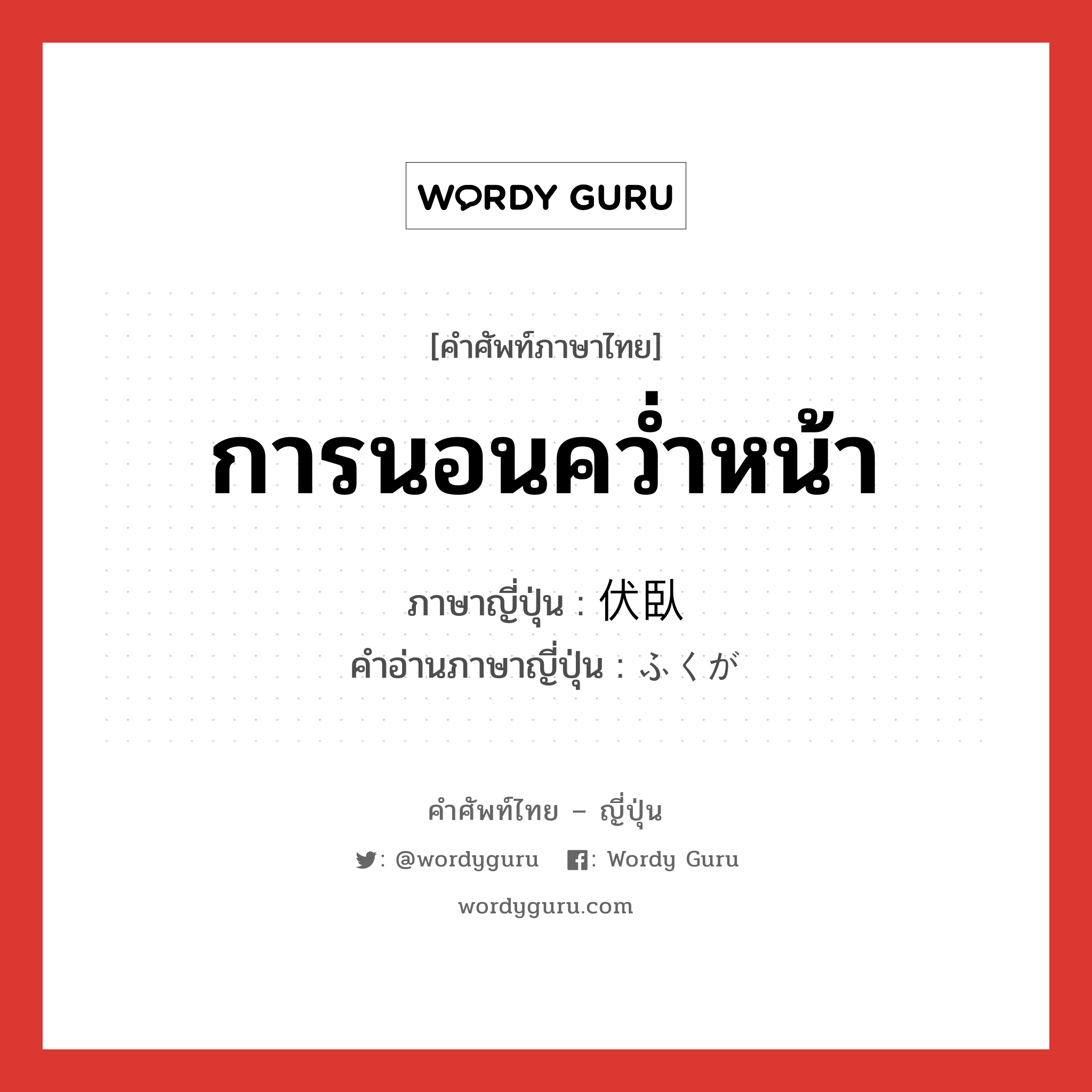 การนอนคว่ำหน้า ภาษาญี่ปุ่นคืออะไร, คำศัพท์ภาษาไทย - ญี่ปุ่น การนอนคว่ำหน้า ภาษาญี่ปุ่น 伏臥 คำอ่านภาษาญี่ปุ่น ふくが หมวด n หมวด n