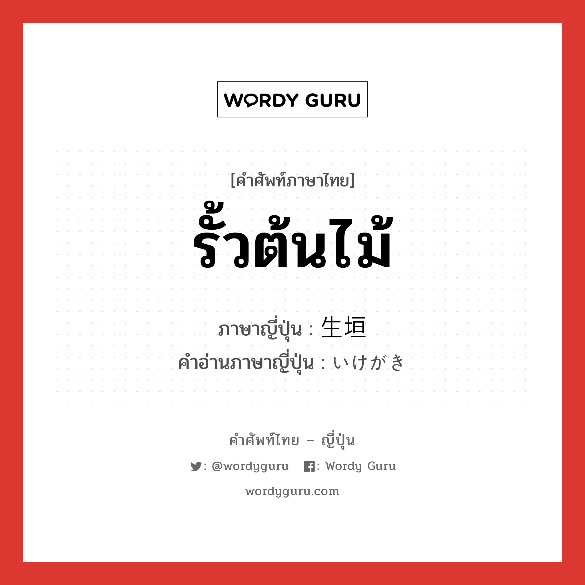 รั้วต้นไม้ ภาษาญี่ปุ่นคืออะไร, คำศัพท์ภาษาไทย - ญี่ปุ่น รั้วต้นไม้ ภาษาญี่ปุ่น 生垣 คำอ่านภาษาญี่ปุ่น いけがき หมวด n หมวด n