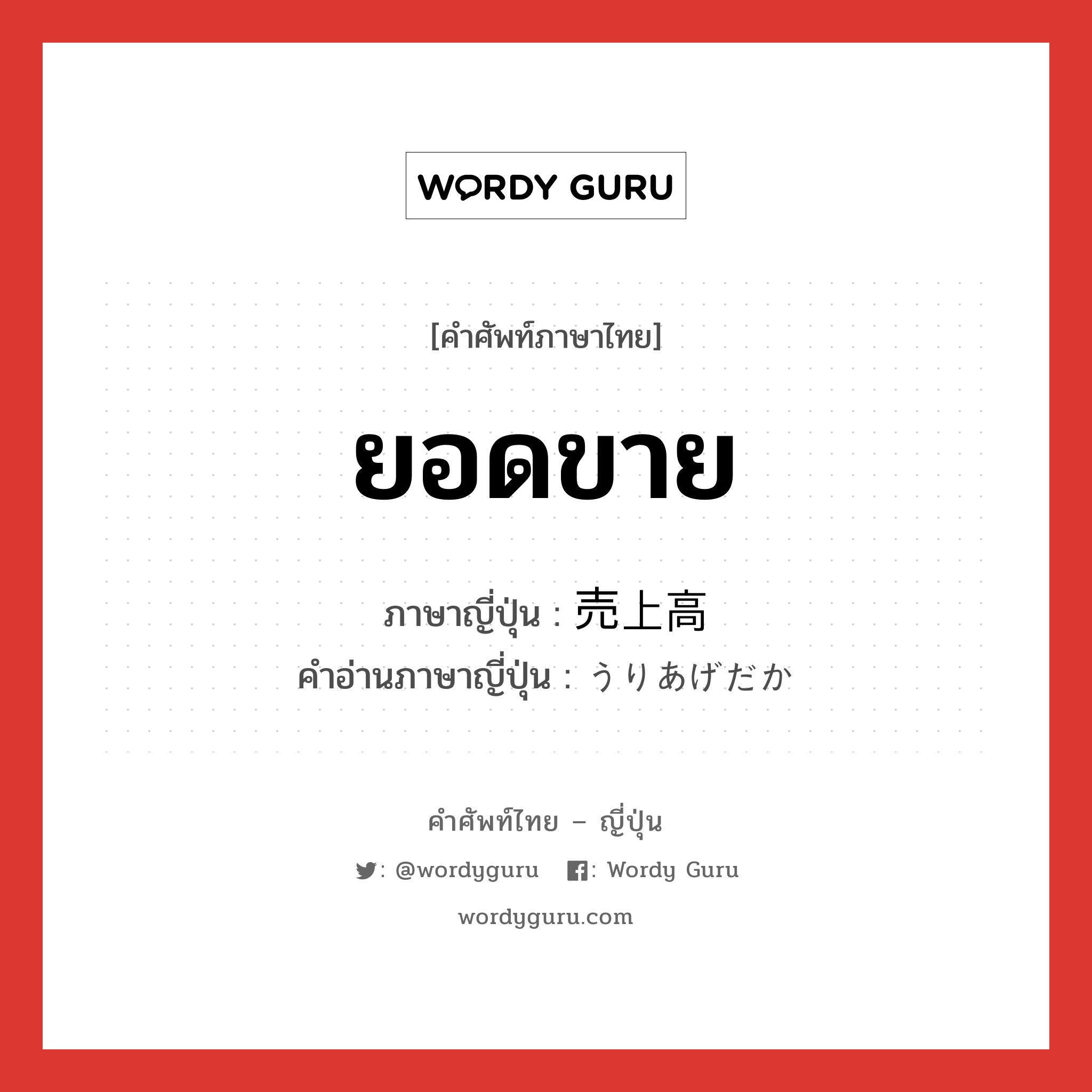 ยอดขาย ภาษาญี่ปุ่นคืออะไร, คำศัพท์ภาษาไทย - ญี่ปุ่น ยอดขาย ภาษาญี่ปุ่น 売上高 คำอ่านภาษาญี่ปุ่น うりあげだか หมวด n หมวด n