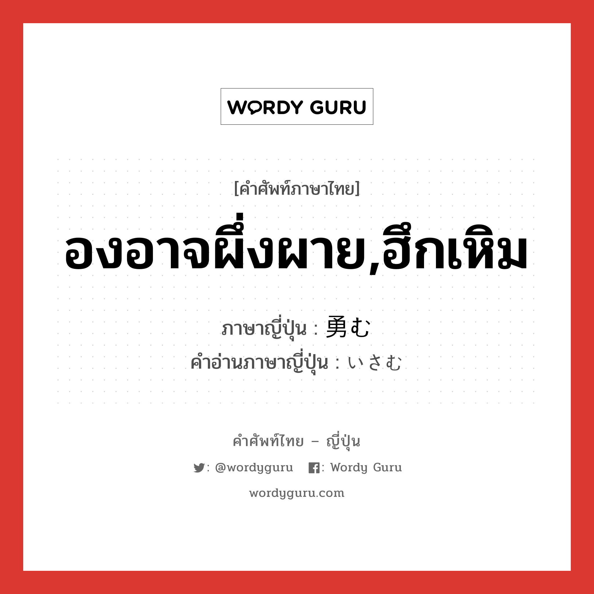 องอาจผึ่งผาย,ฮึกเหิม ภาษาญี่ปุ่นคืออะไร, คำศัพท์ภาษาไทย - ญี่ปุ่น องอาจผึ่งผาย,ฮึกเหิม ภาษาญี่ปุ่น 勇む คำอ่านภาษาญี่ปุ่น いさむ หมวด v5m หมวด v5m