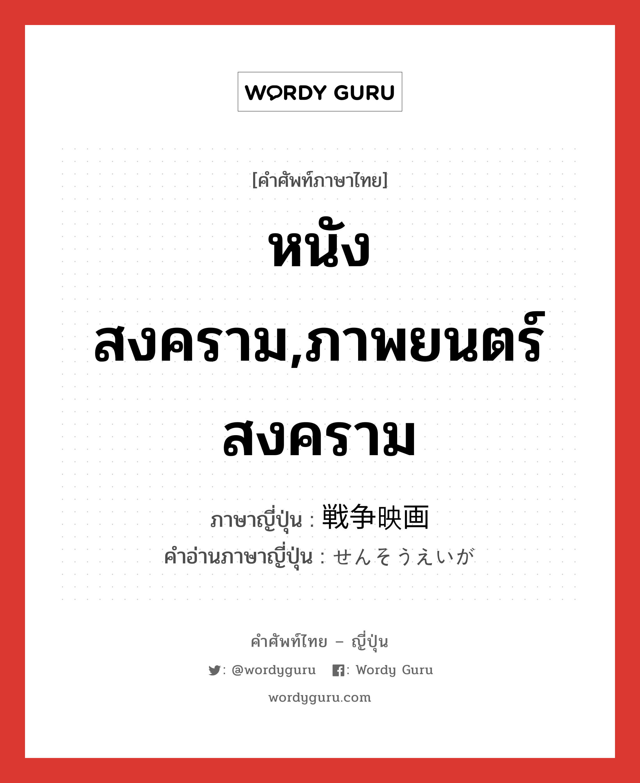 หนังสงคราม,ภาพยนตร์สงคราม ภาษาญี่ปุ่นคืออะไร, คำศัพท์ภาษาไทย - ญี่ปุ่น หนังสงคราม,ภาพยนตร์สงคราม ภาษาญี่ปุ่น 戦争映画 คำอ่านภาษาญี่ปุ่น せんそうえいが หมวด n หมวด n