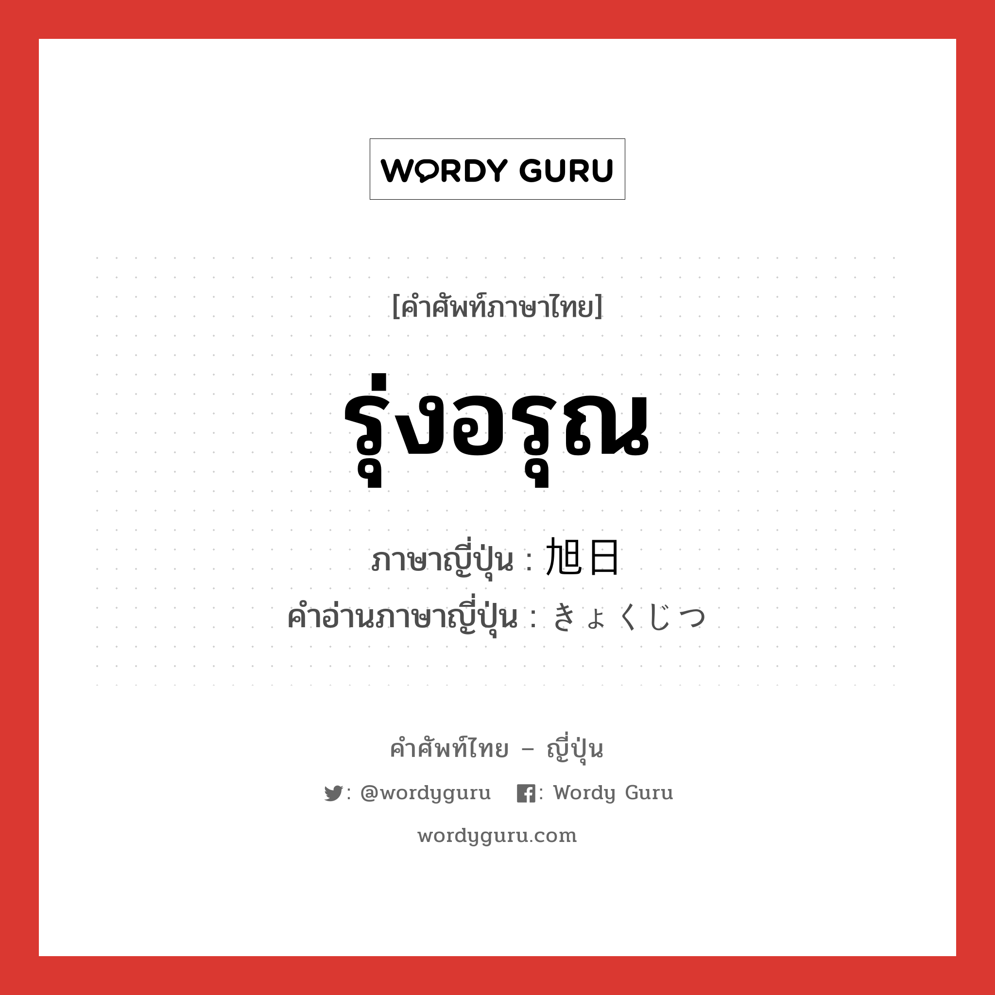 รุ่งอรุณ ภาษาญี่ปุ่นคืออะไร, คำศัพท์ภาษาไทย - ญี่ปุ่น รุ่งอรุณ ภาษาญี่ปุ่น 旭日 คำอ่านภาษาญี่ปุ่น きょくじつ หมวด n หมวด n