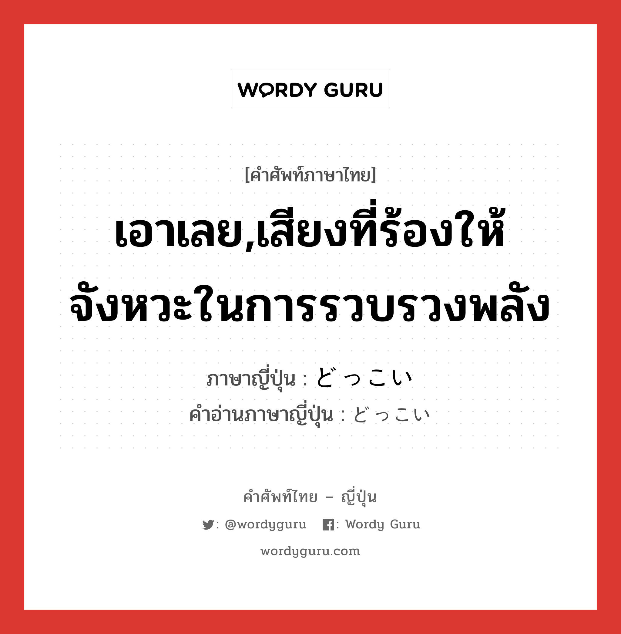 เอาเลย,เสียงที่ร้องให้จังหวะในการรวบรวงพลัง ภาษาญี่ปุ่นคืออะไร, คำศัพท์ภาษาไทย - ญี่ปุ่น เอาเลย,เสียงที่ร้องให้จังหวะในการรวบรวงพลัง ภาษาญี่ปุ่น どっこい คำอ่านภาษาญี่ปุ่น どっこい หมวด exp หมวด exp