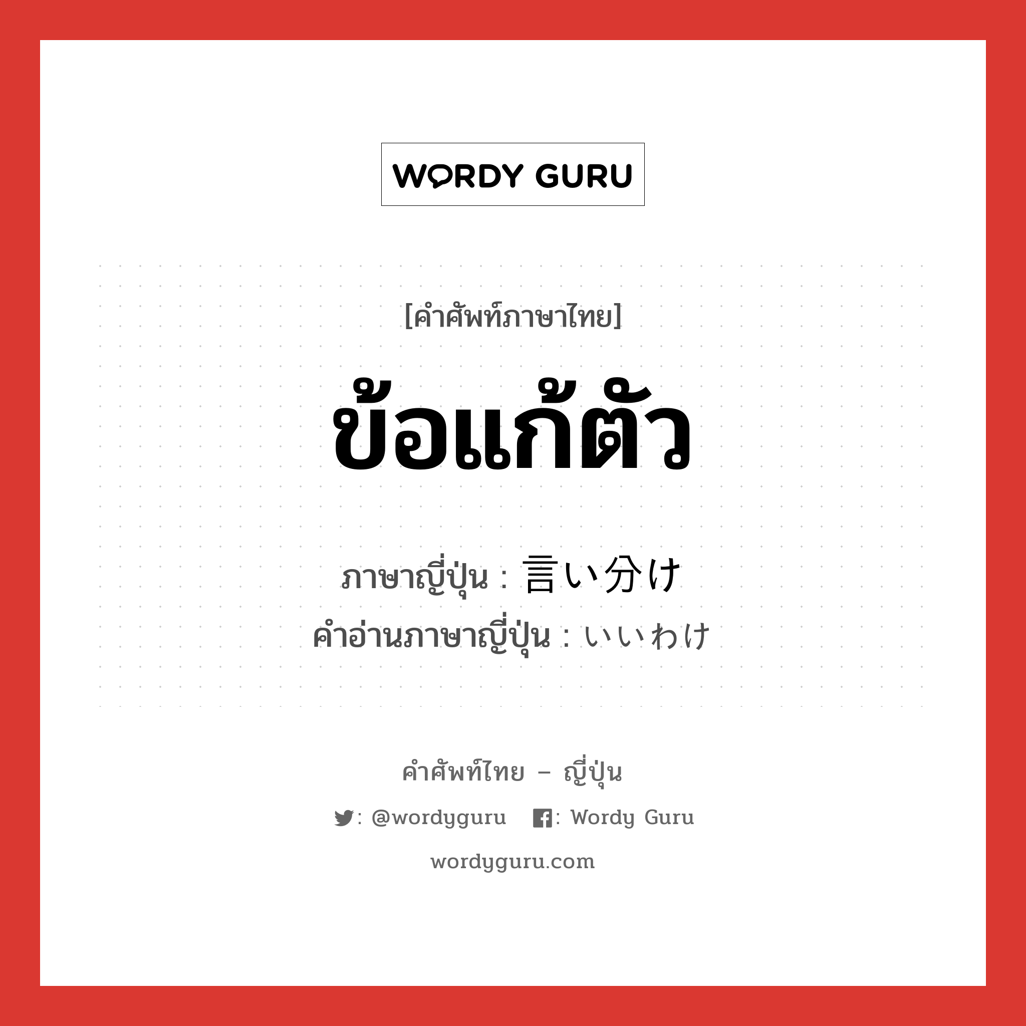 ข้อแก้ตัว ภาษาญี่ปุ่นคืออะไร, คำศัพท์ภาษาไทย - ญี่ปุ่น ข้อแก้ตัว ภาษาญี่ปุ่น 言い分け คำอ่านภาษาญี่ปุ่น いいわけ หมวด n หมวด n