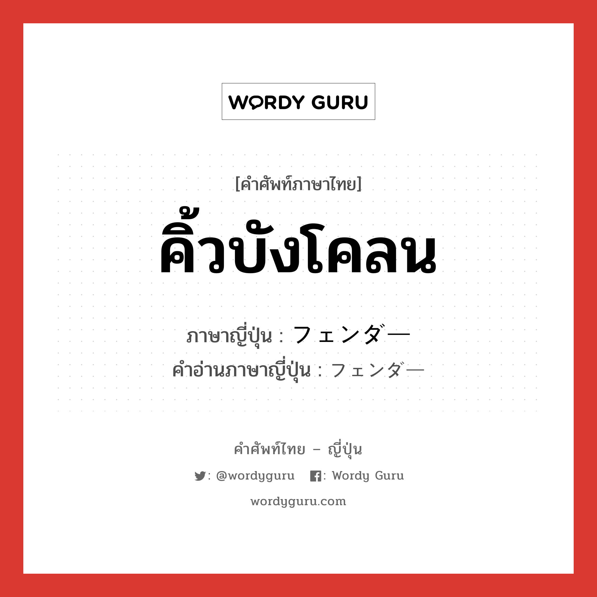 คิ้วบังโคลน ภาษาญี่ปุ่นคืออะไร, คำศัพท์ภาษาไทย - ญี่ปุ่น คิ้วบังโคลน ภาษาญี่ปุ่น フェンダー คำอ่านภาษาญี่ปุ่น フェンダー หมวด n หมวด n