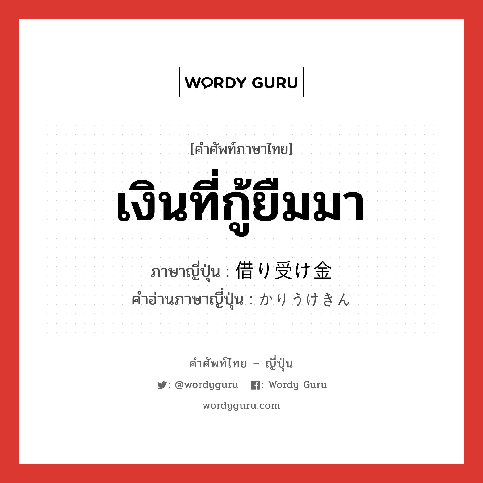 เงินที่กู้ยืมมา ภาษาญี่ปุ่นคืออะไร, คำศัพท์ภาษาไทย - ญี่ปุ่น เงินที่กู้ยืมมา ภาษาญี่ปุ่น 借り受け金 คำอ่านภาษาญี่ปุ่น かりうけきん หมวด n หมวด n