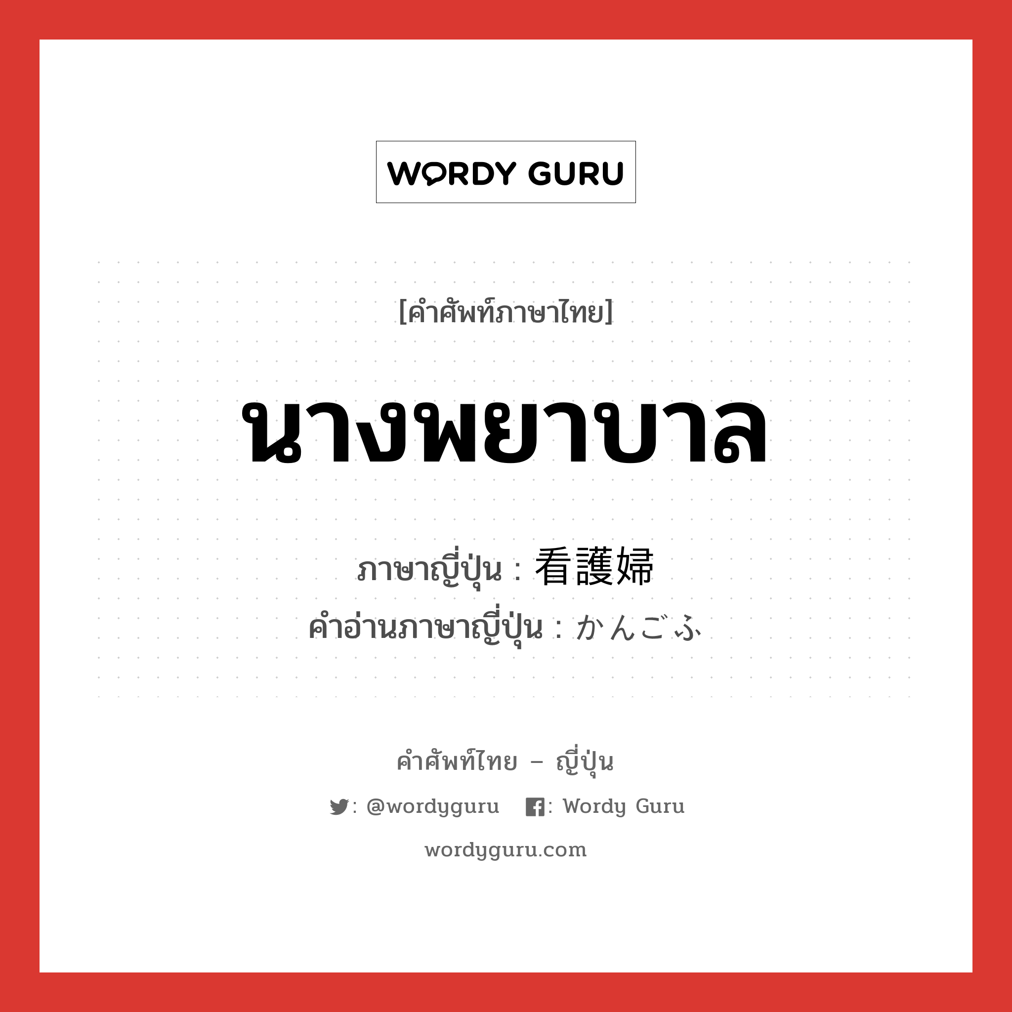 นางพยาบาล ภาษาญี่ปุ่นคืออะไร, คำศัพท์ภาษาไทย - ญี่ปุ่น นางพยาบาล ภาษาญี่ปุ่น 看護婦 คำอ่านภาษาญี่ปุ่น かんごふ หมวด n หมวด n