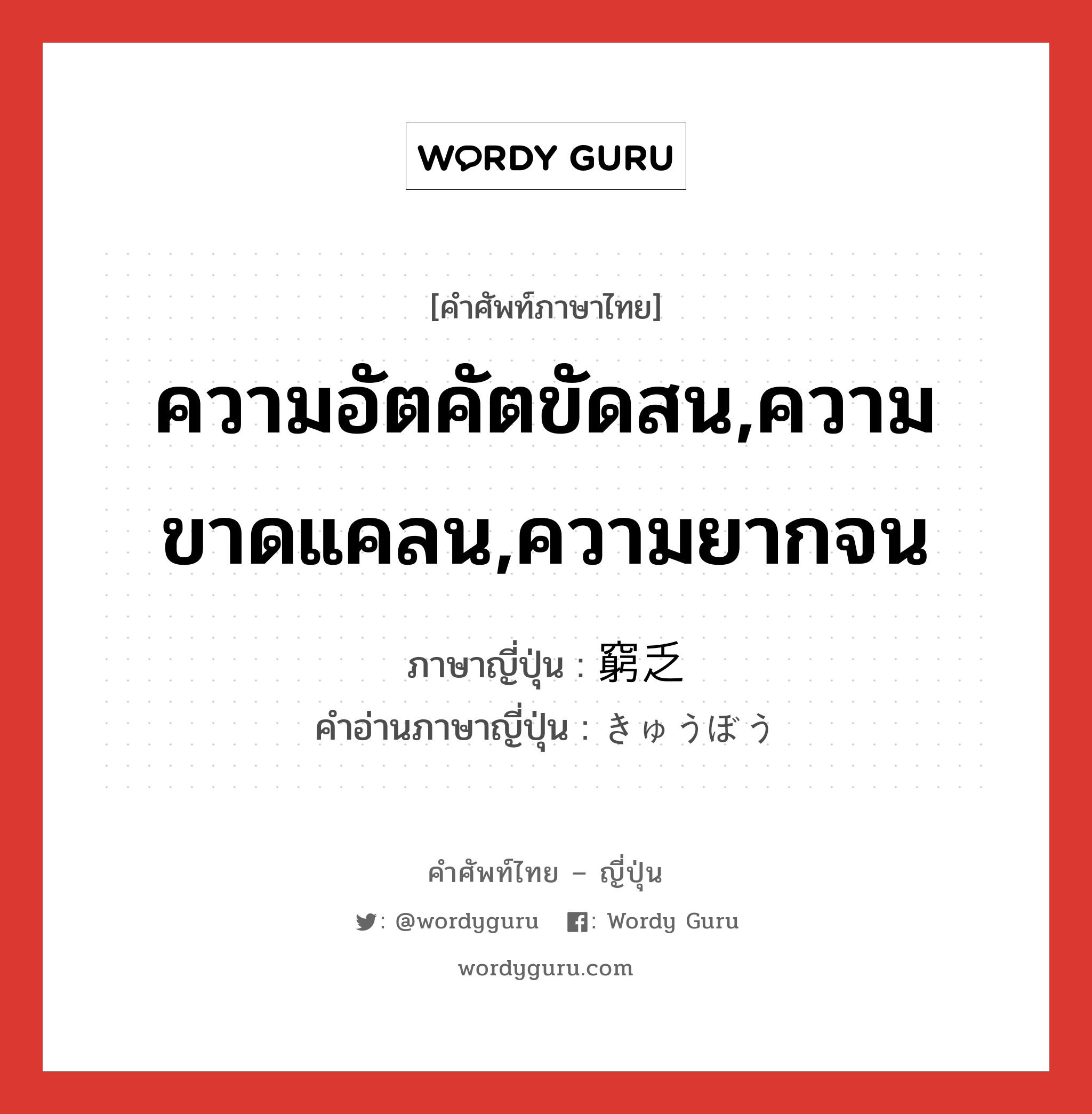 ความอัตคัตขัดสน,ความขาดแคลน,ความยากจน ภาษาญี่ปุ่นคืออะไร, คำศัพท์ภาษาไทย - ญี่ปุ่น ความอัตคัตขัดสน,ความขาดแคลน,ความยากจน ภาษาญี่ปุ่น 窮乏 คำอ่านภาษาญี่ปุ่น きゅうぼう หมวด n หมวด n