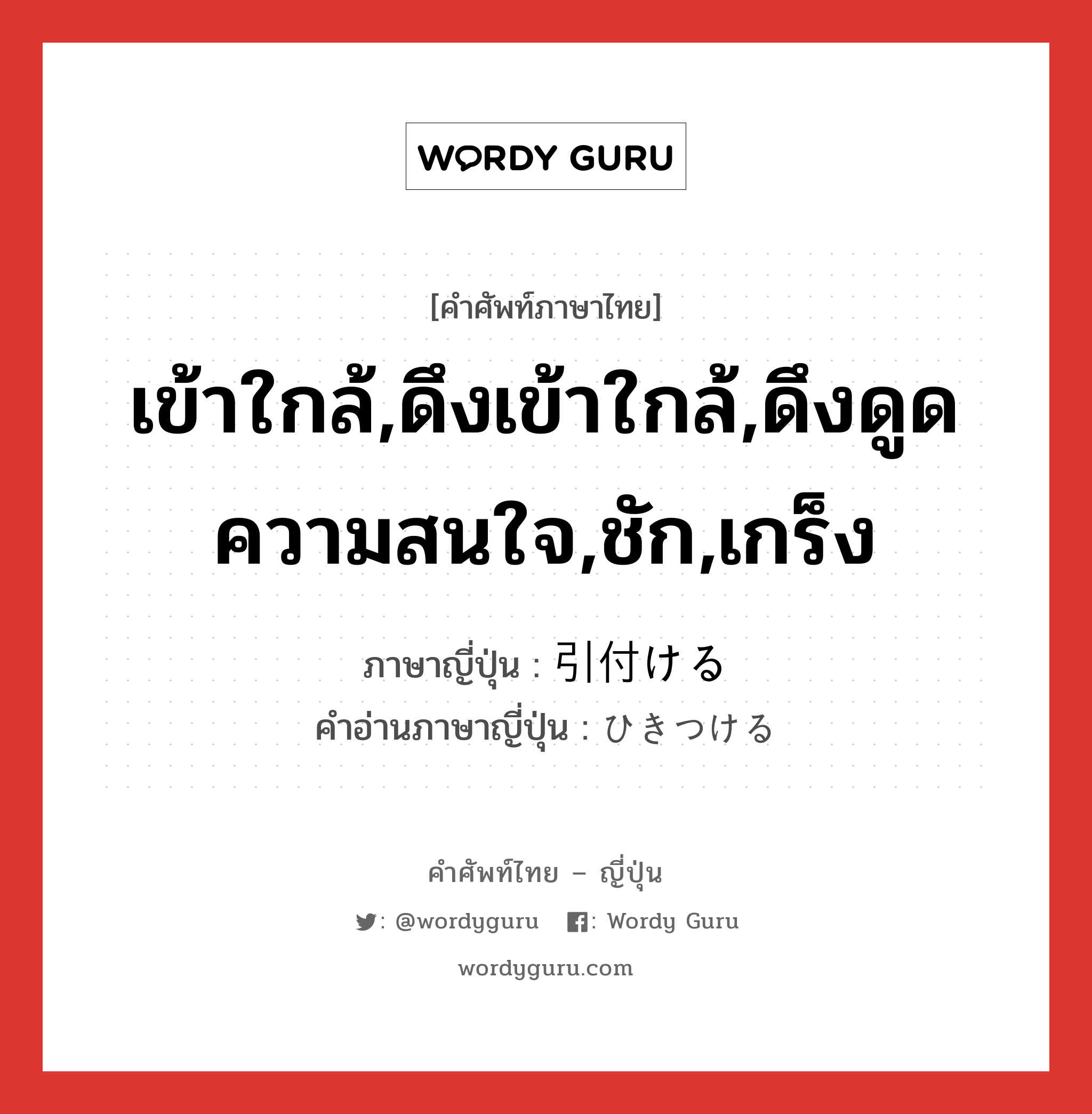 เข้าใกล้,ดึงเข้าใกล้,ดึงดูดความสนใจ,ชัก,เกร็ง ภาษาญี่ปุ่นคืออะไร, คำศัพท์ภาษาไทย - ญี่ปุ่น เข้าใกล้,ดึงเข้าใกล้,ดึงดูดความสนใจ,ชัก,เกร็ง ภาษาญี่ปุ่น 引付ける คำอ่านภาษาญี่ปุ่น ひきつける หมวด v1 หมวด v1