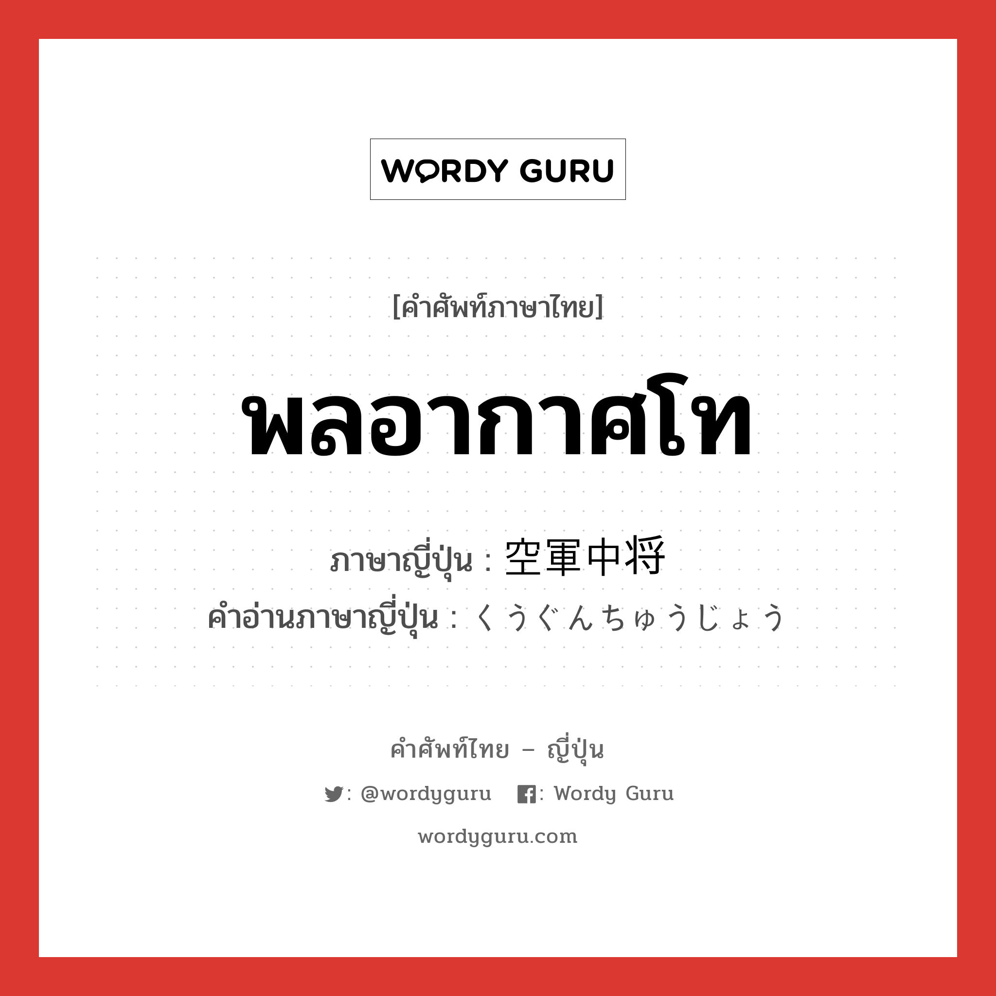 พลอากาศโท ภาษาญี่ปุ่นคืออะไร, คำศัพท์ภาษาไทย - ญี่ปุ่น พลอากาศโท ภาษาญี่ปุ่น 空軍中将 คำอ่านภาษาญี่ปุ่น くうぐんちゅうじょう หมวด n หมวด n