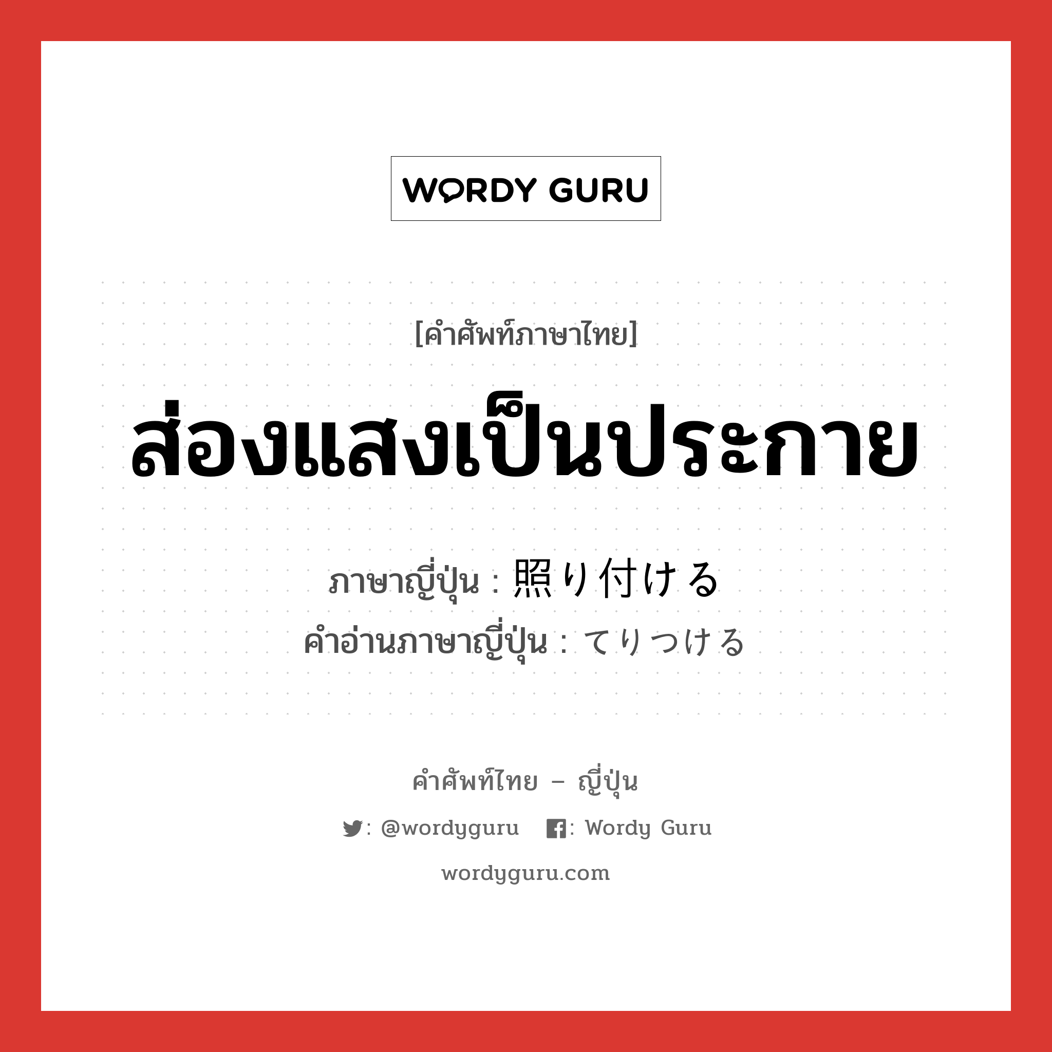 ส่องแสงเป็นประกาย ภาษาญี่ปุ่นคืออะไร, คำศัพท์ภาษาไทย - ญี่ปุ่น ส่องแสงเป็นประกาย ภาษาญี่ปุ่น 照り付ける คำอ่านภาษาญี่ปุ่น てりつける หมวด v1 หมวด v1