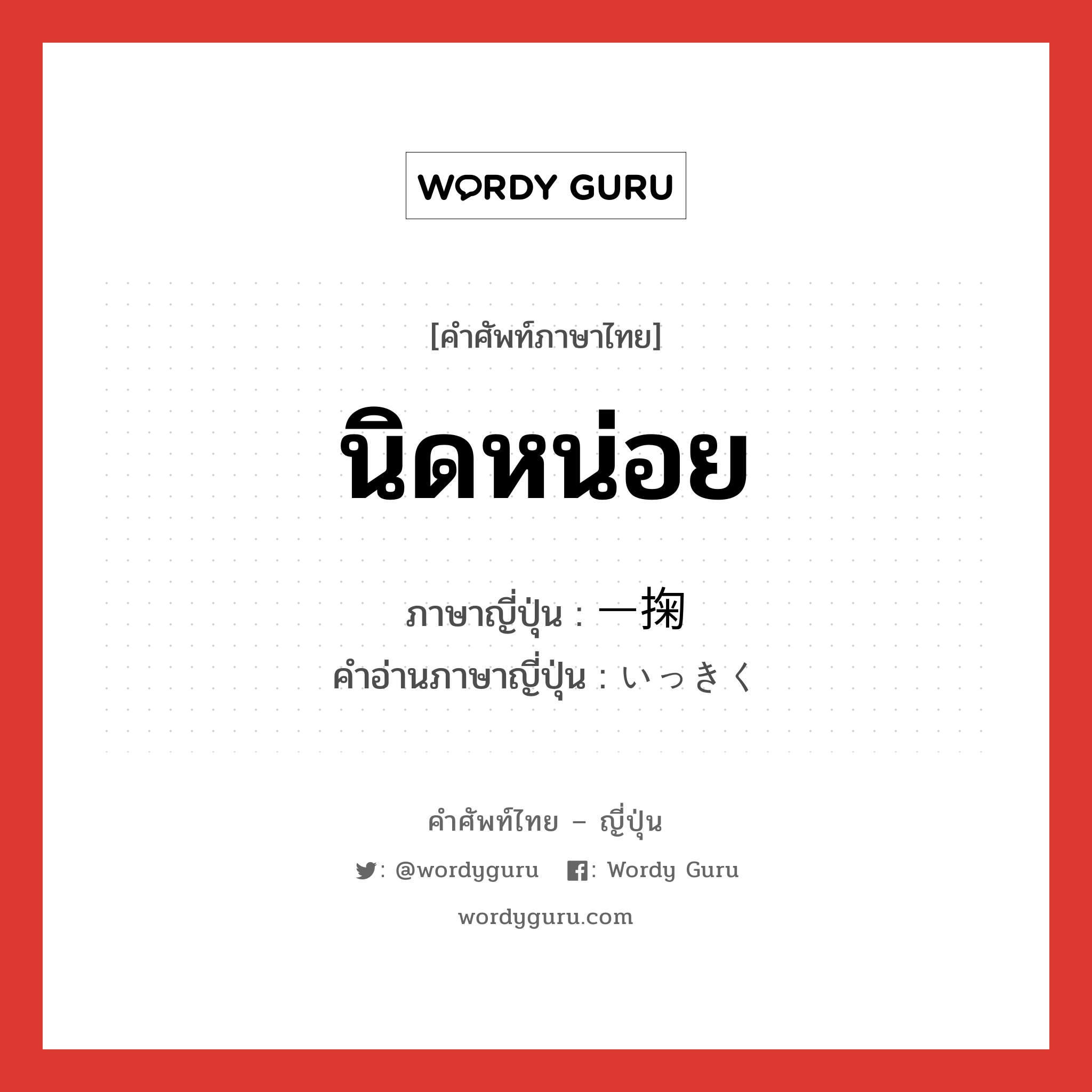 นิดหน่อย ภาษาญี่ปุ่นคืออะไร, คำศัพท์ภาษาไทย - ญี่ปุ่น นิดหน่อย ภาษาญี่ปุ่น 一掬 คำอ่านภาษาญี่ปุ่น いっきく หมวด n หมวด n