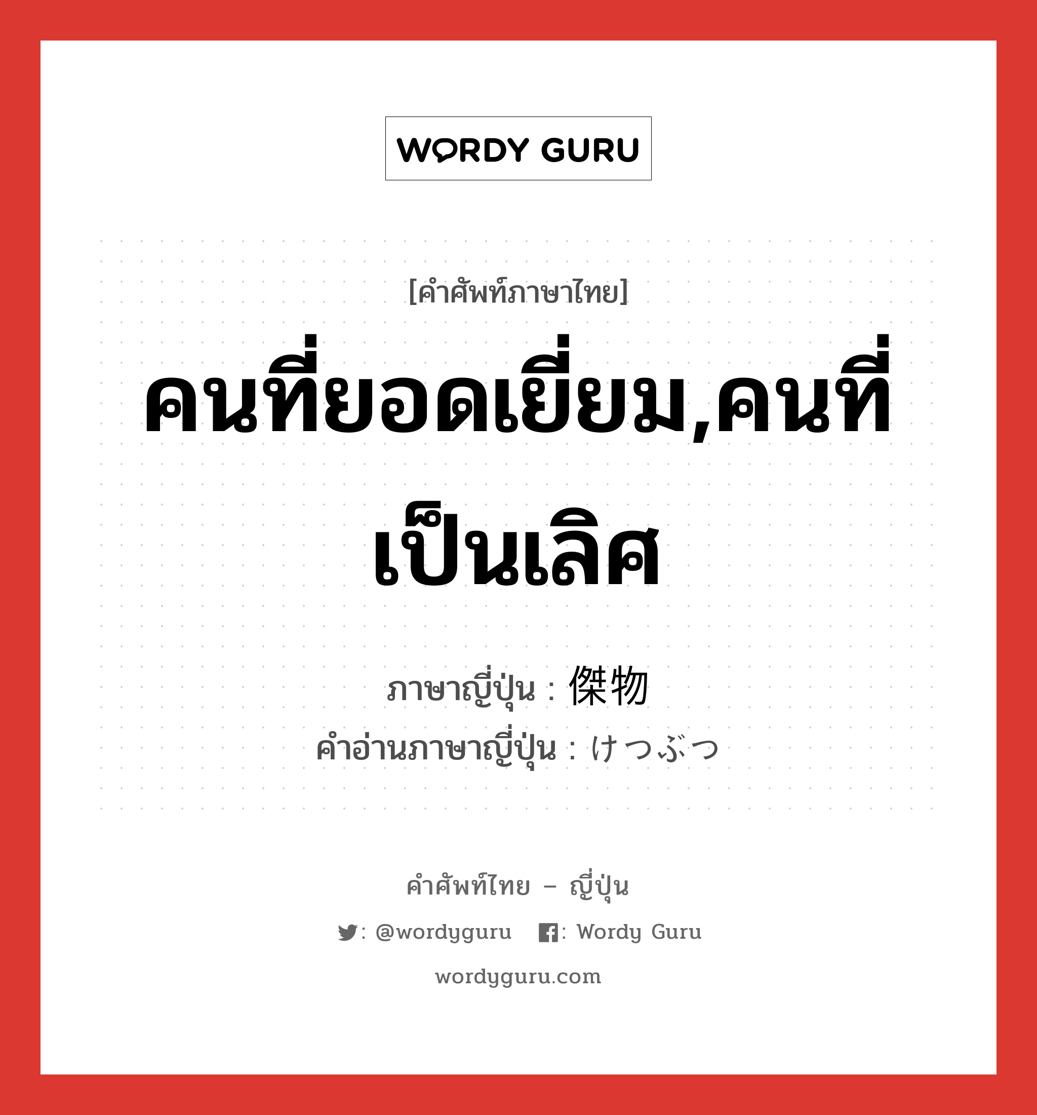 คนที่ยอดเยี่ยม,คนที่เป็นเลิศ ภาษาญี่ปุ่นคืออะไร, คำศัพท์ภาษาไทย - ญี่ปุ่น คนที่ยอดเยี่ยม,คนที่เป็นเลิศ ภาษาญี่ปุ่น 傑物 คำอ่านภาษาญี่ปุ่น けつぶつ หมวด n หมวด n