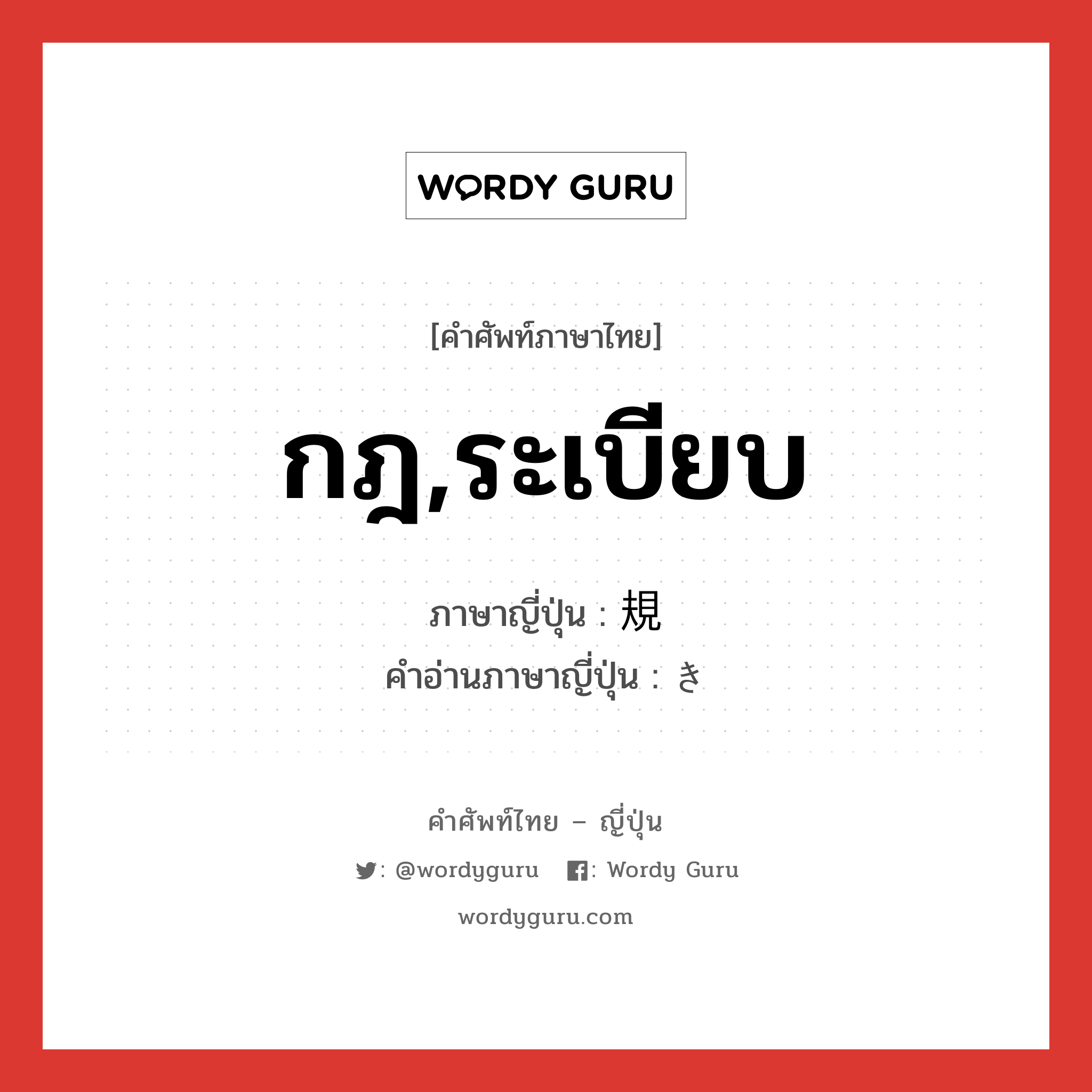 กฎ,ระเบียบ ภาษาญี่ปุ่นคืออะไร, คำศัพท์ภาษาไทย - ญี่ปุ่น กฎ,ระเบียบ ภาษาญี่ปุ่น 規 คำอ่านภาษาญี่ปุ่น き หมวด n หมวด n