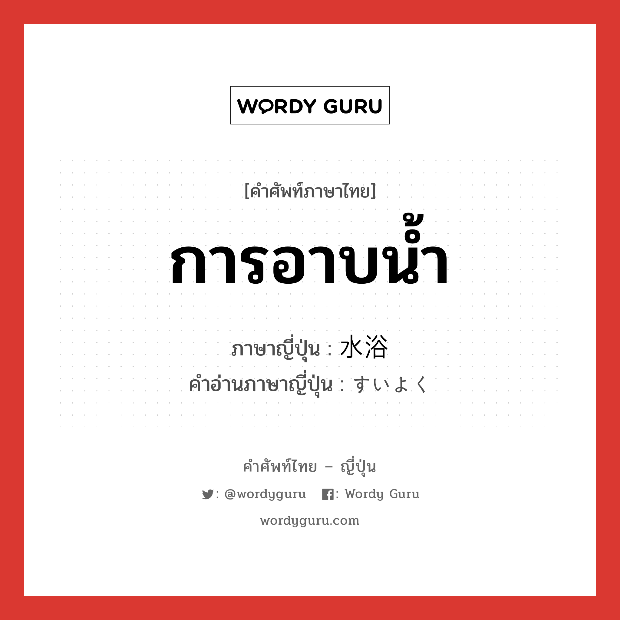 การอาบน้ำ ภาษาญี่ปุ่นคืออะไร, คำศัพท์ภาษาไทย - ญี่ปุ่น การอาบน้ำ ภาษาญี่ปุ่น 水浴 คำอ่านภาษาญี่ปุ่น すいよく หมวด n หมวด n