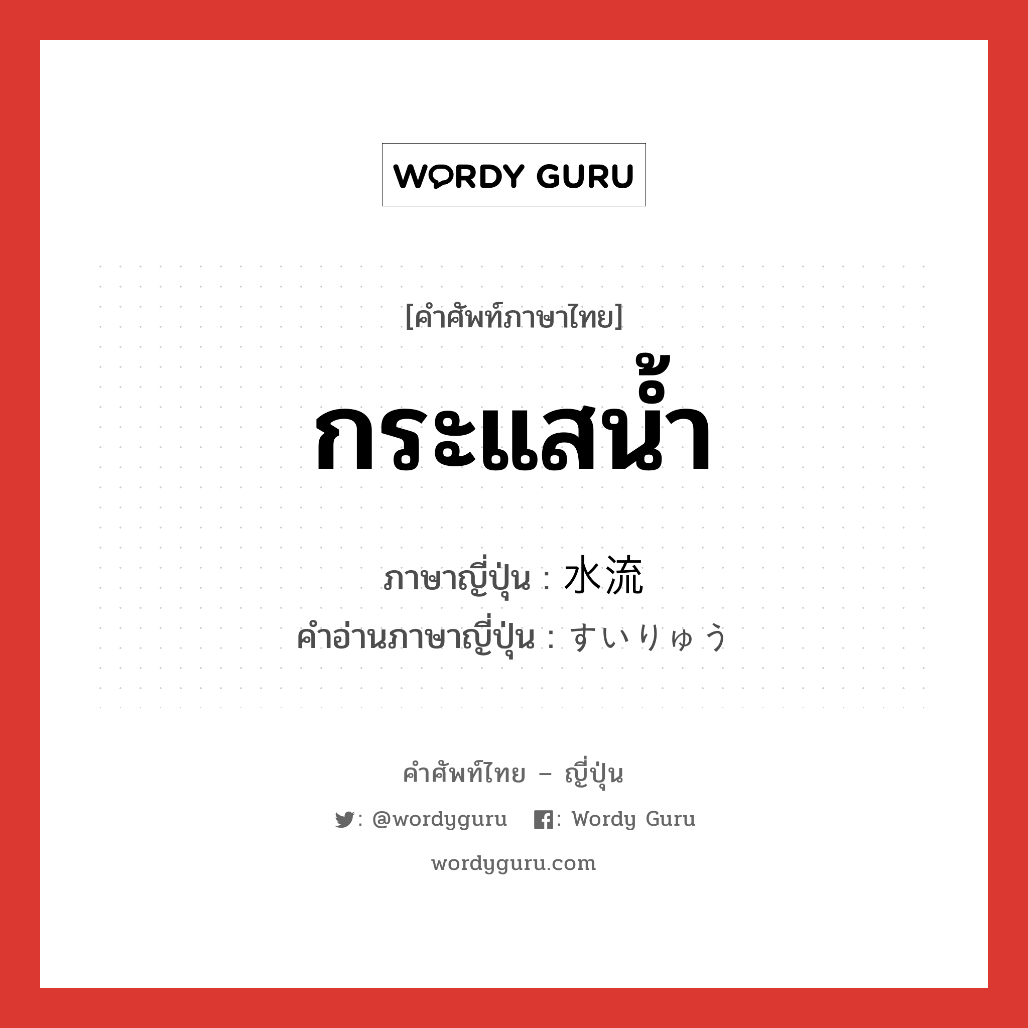 กระแสน้ำ ภาษาญี่ปุ่นคืออะไร, คำศัพท์ภาษาไทย - ญี่ปุ่น กระแสน้ำ ภาษาญี่ปุ่น 水流 คำอ่านภาษาญี่ปุ่น すいりゅう หมวด n หมวด n