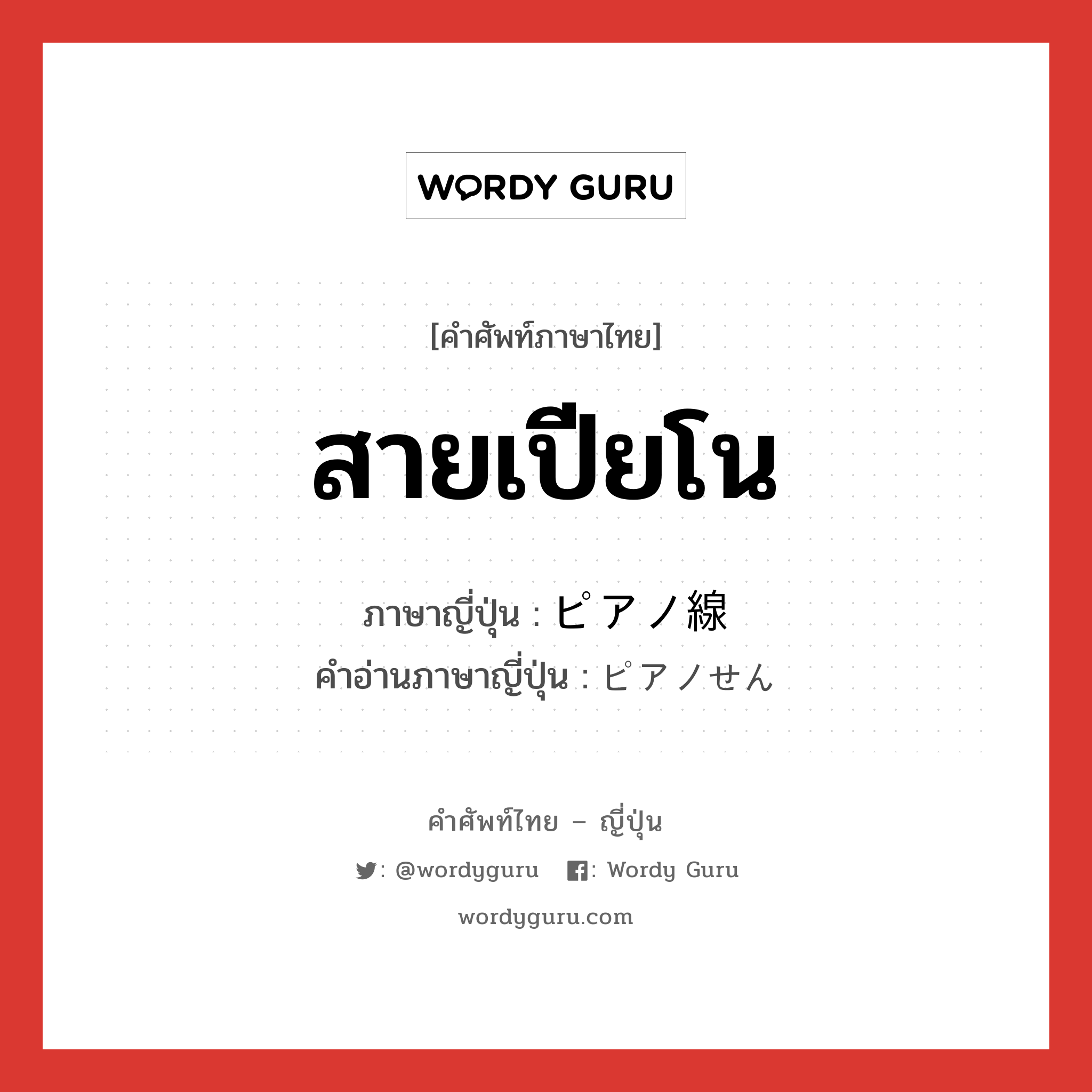 สายเปียโน ภาษาญี่ปุ่นคืออะไร, คำศัพท์ภาษาไทย - ญี่ปุ่น สายเปียโน ภาษาญี่ปุ่น ピアノ線 คำอ่านภาษาญี่ปุ่น ピアノせん หมวด n หมวด n