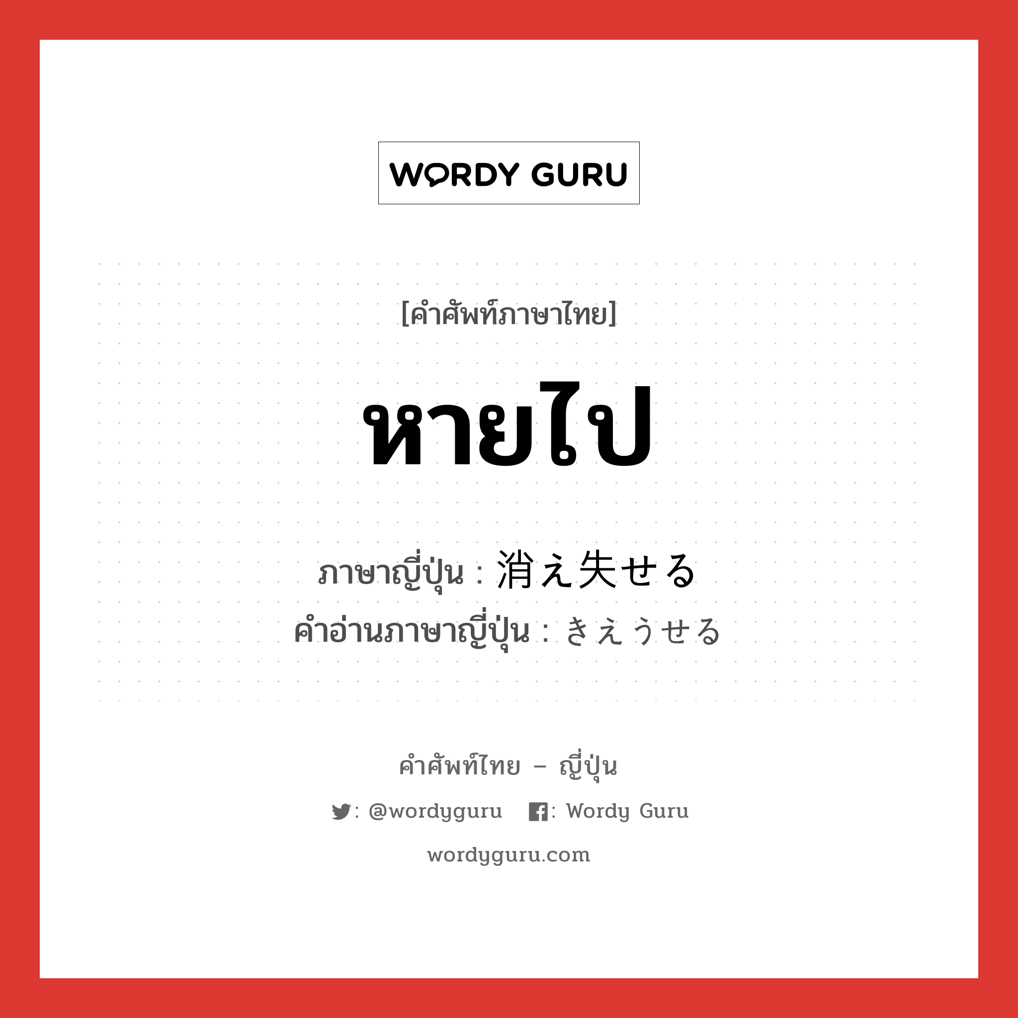 หายไป ภาษาญี่ปุ่นคืออะไร, คำศัพท์ภาษาไทย - ญี่ปุ่น หายไป ภาษาญี่ปุ่น 消え失せる คำอ่านภาษาญี่ปุ่น きえうせる หมวด v1 หมวด v1