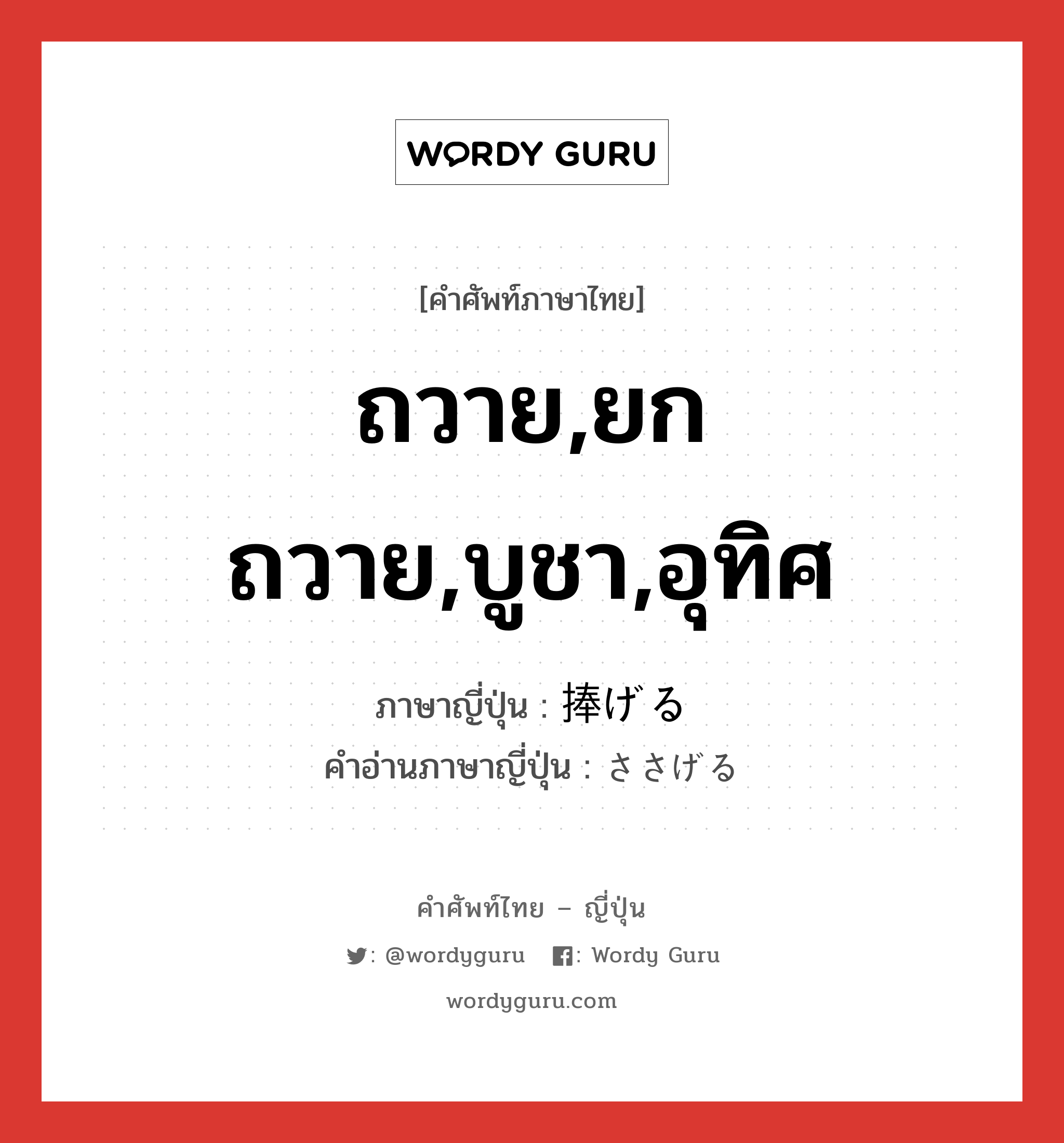 ถวาย,ยกถวาย,บูชา,อุทิศ ภาษาญี่ปุ่นคืออะไร, คำศัพท์ภาษาไทย - ญี่ปุ่น ถวาย,ยกถวาย,บูชา,อุทิศ ภาษาญี่ปุ่น 捧げる คำอ่านภาษาญี่ปุ่น ささげる หมวด v1 หมวด v1