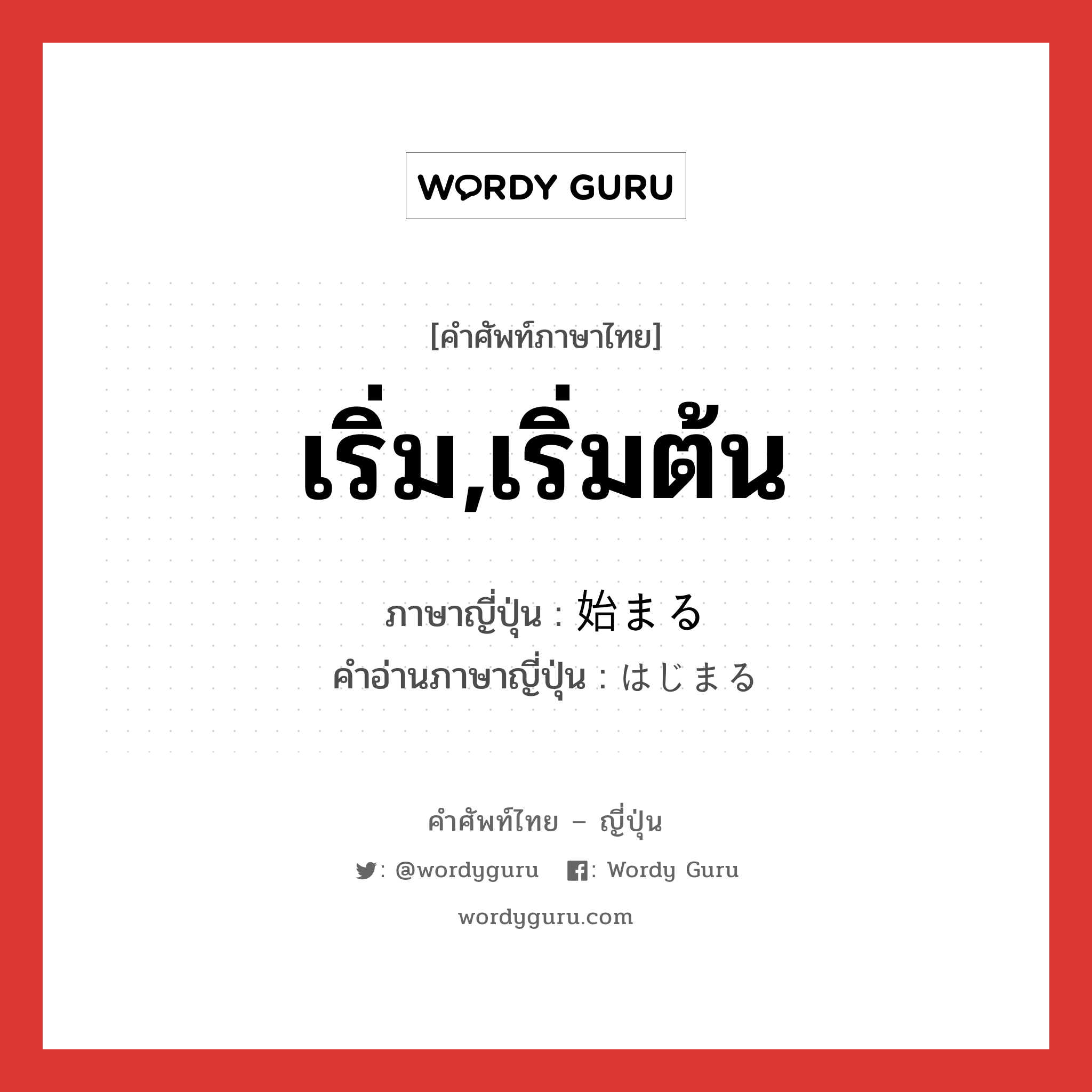 เริ่ม,เริ่มต้น ภาษาญี่ปุ่นคืออะไร, คำศัพท์ภาษาไทย - ญี่ปุ่น เริ่ม,เริ่มต้น ภาษาญี่ปุ่น 始まる คำอ่านภาษาญี่ปุ่น はじまる หมวด v5r หมวด v5r