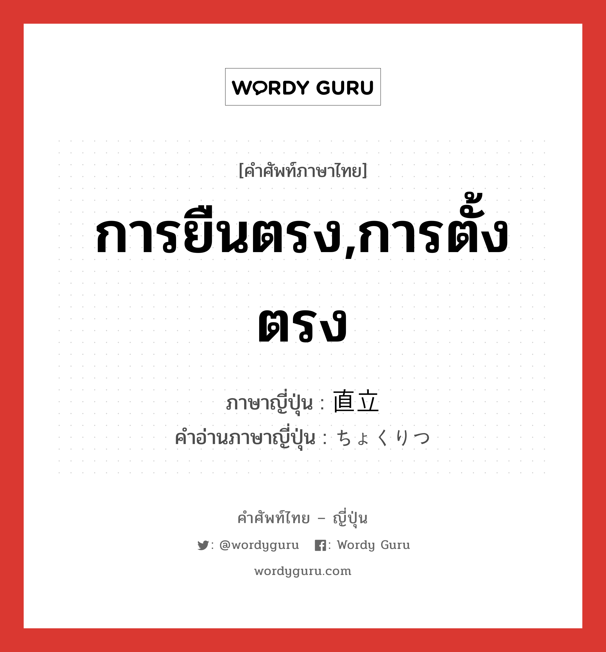 การยืนตรง,การตั้งตรง ภาษาญี่ปุ่นคืออะไร, คำศัพท์ภาษาไทย - ญี่ปุ่น การยืนตรง,การตั้งตรง ภาษาญี่ปุ่น 直立 คำอ่านภาษาญี่ปุ่น ちょくりつ หมวด n หมวด n