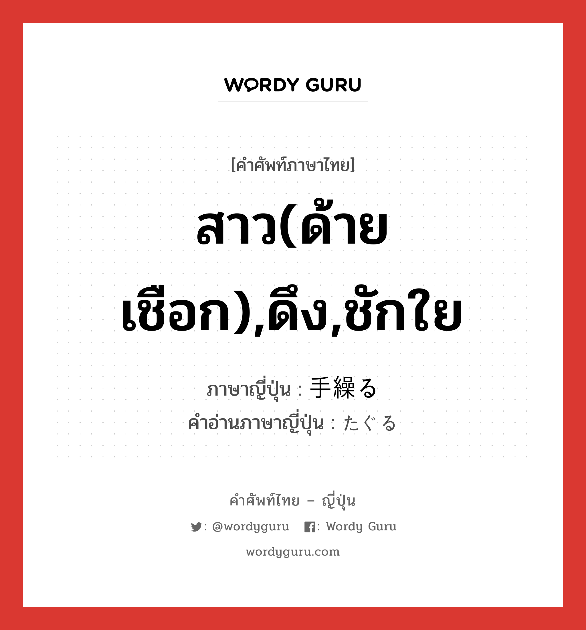 สาว(ด้าย เชือก),ดึง,ชักใย ภาษาญี่ปุ่นคืออะไร, คำศัพท์ภาษาไทย - ญี่ปุ่น สาว(ด้าย เชือก),ดึง,ชักใย ภาษาญี่ปุ่น 手繰る คำอ่านภาษาญี่ปุ่น たぐる หมวด v5r หมวด v5r