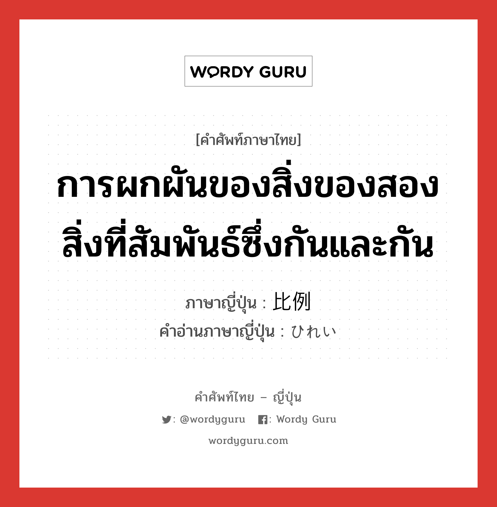 การผกผันของสิ่งของสองสิ่งที่สัมพันธ์ซึ่งกันและกัน ภาษาญี่ปุ่นคืออะไร, คำศัพท์ภาษาไทย - ญี่ปุ่น การผกผันของสิ่งของสองสิ่งที่สัมพันธ์ซึ่งกันและกัน ภาษาญี่ปุ่น 比例 คำอ่านภาษาญี่ปุ่น ひれい หมวด n หมวด n