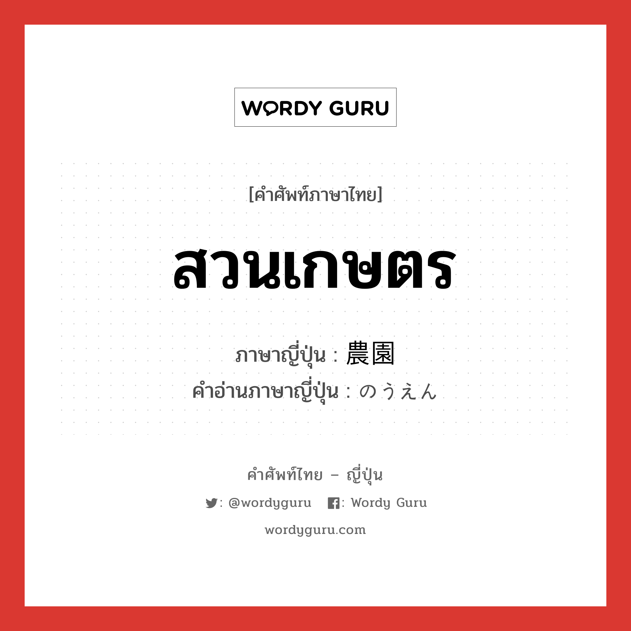 สวนเกษตร ภาษาญี่ปุ่นคืออะไร, คำศัพท์ภาษาไทย - ญี่ปุ่น สวนเกษตร ภาษาญี่ปุ่น 農園 คำอ่านภาษาญี่ปุ่น のうえん หมวด n หมวด n