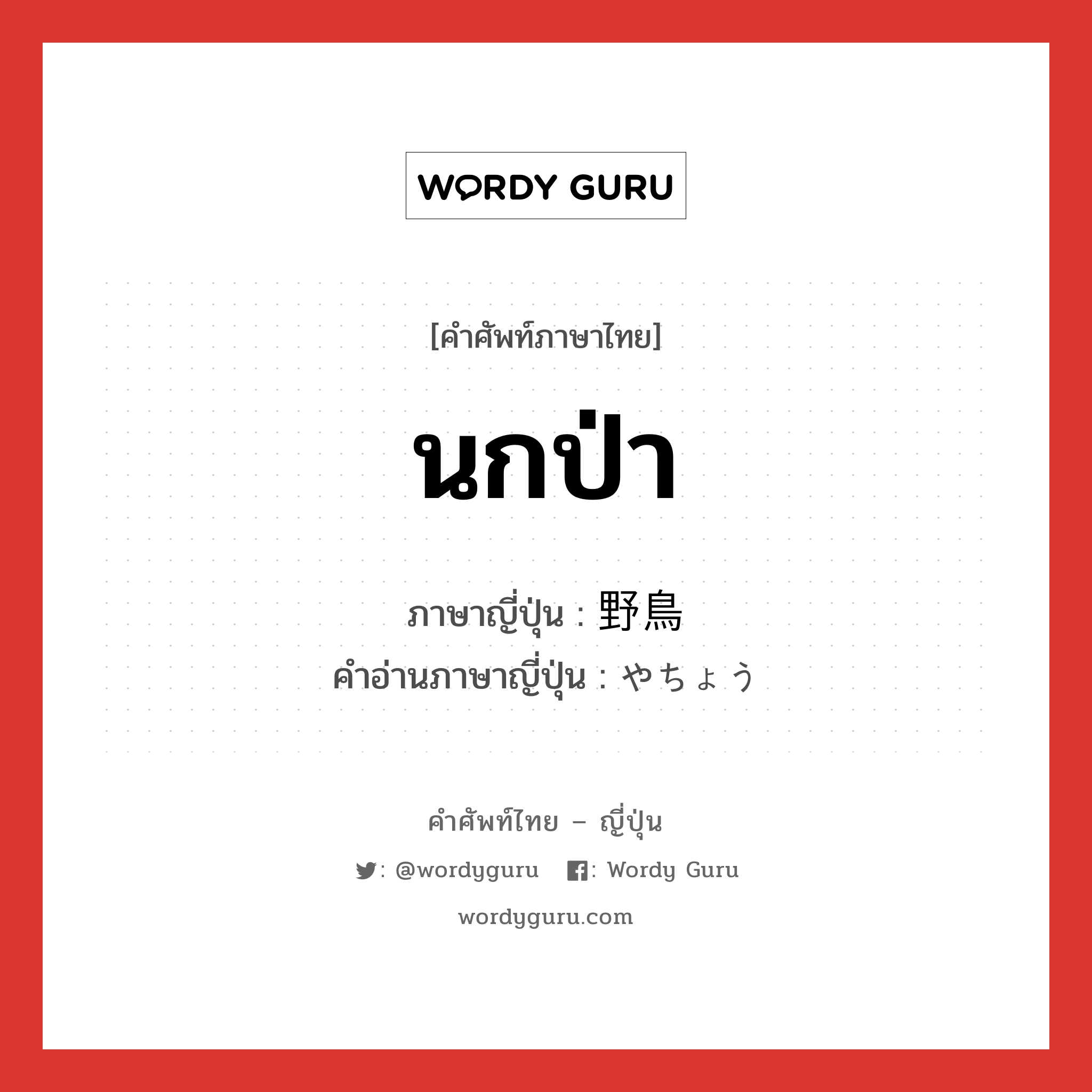 นกป่า ภาษาญี่ปุ่นคืออะไร, คำศัพท์ภาษาไทย - ญี่ปุ่น นกป่า ภาษาญี่ปุ่น 野鳥 คำอ่านภาษาญี่ปุ่น やちょう หมวด n หมวด n