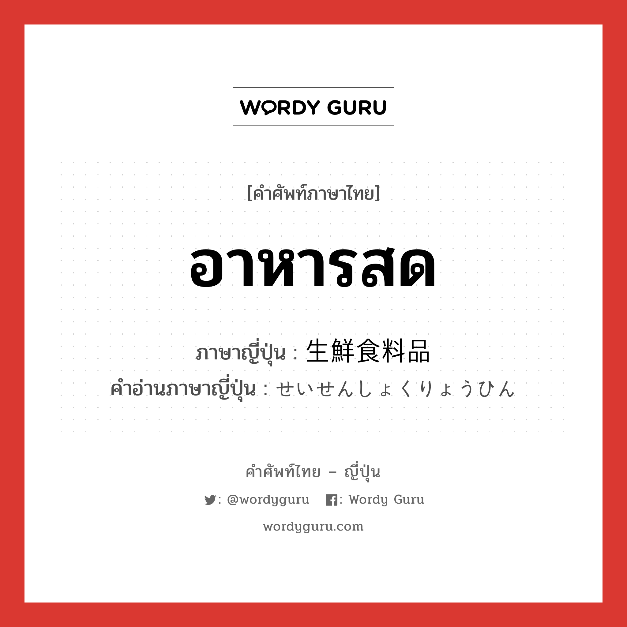 อาหารสด ภาษาญี่ปุ่นคืออะไร, คำศัพท์ภาษาไทย - ญี่ปุ่น อาหารสด ภาษาญี่ปุ่น 生鮮食料品 คำอ่านภาษาญี่ปุ่น せいせんしょくりょうひん หมวด n หมวด n