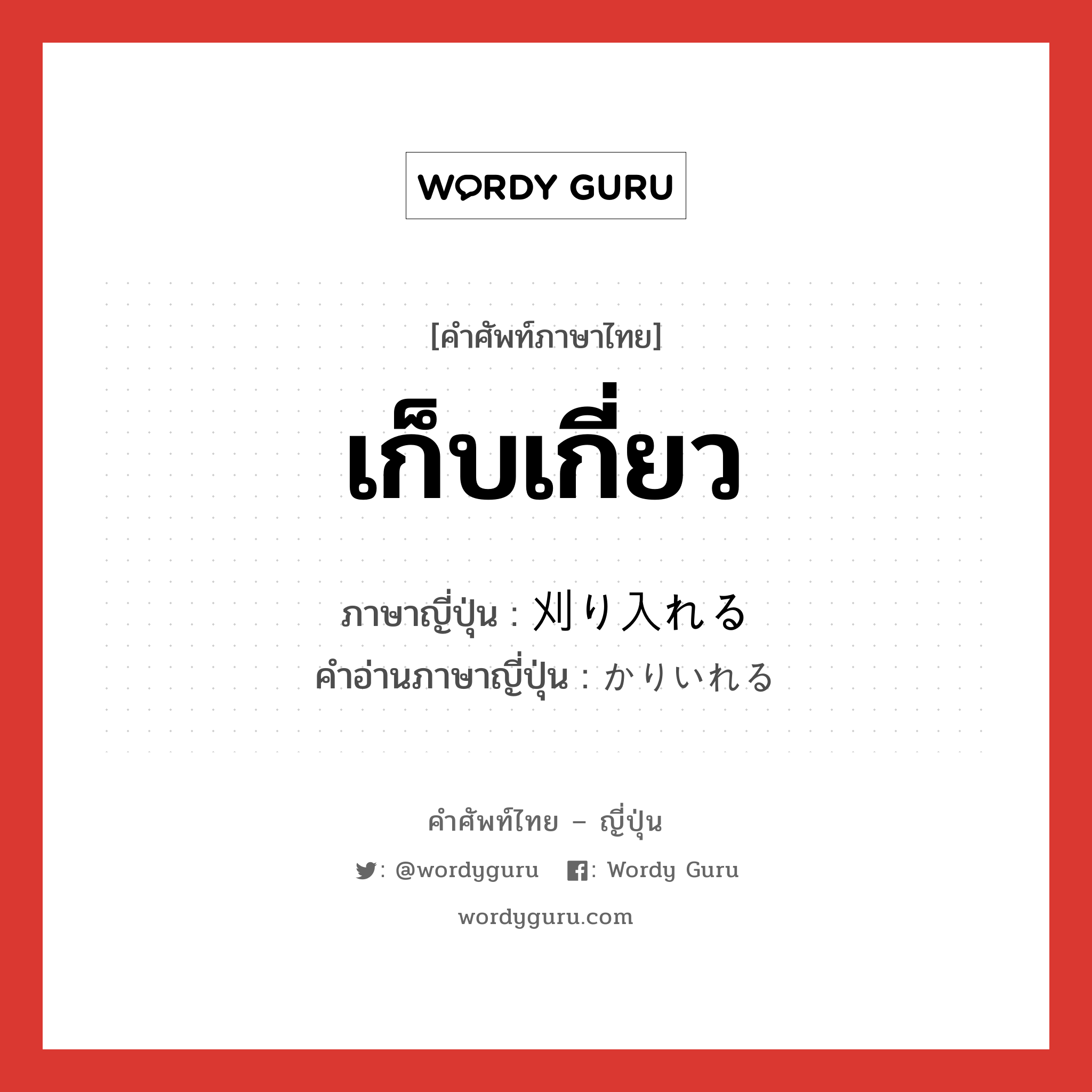 เก็บเกี่ยว ภาษาญี่ปุ่นคืออะไร, คำศัพท์ภาษาไทย - ญี่ปุ่น เก็บเกี่ยว ภาษาญี่ปุ่น 刈り入れる คำอ่านภาษาญี่ปุ่น かりいれる หมวด v1 หมวด v1