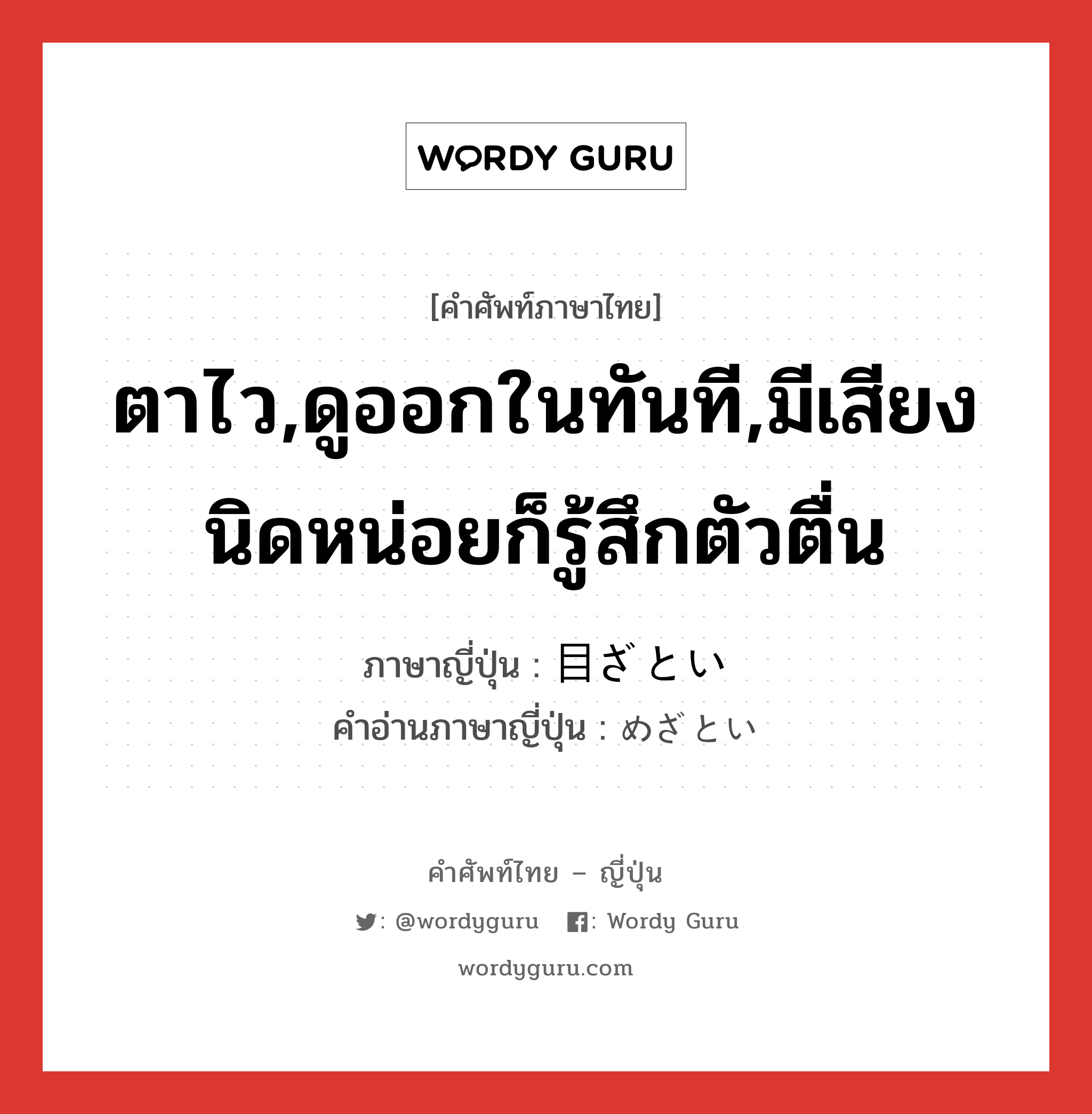 ตาไว,ดูออกในทันที,มีเสียงนิดหน่อยก็รู้สึกตัวตื่น ภาษาญี่ปุ่นคืออะไร, คำศัพท์ภาษาไทย - ญี่ปุ่น ตาไว,ดูออกในทันที,มีเสียงนิดหน่อยก็รู้สึกตัวตื่น ภาษาญี่ปุ่น 目ざとい คำอ่านภาษาญี่ปุ่น めざとい หมวด adj-i หมวด adj-i