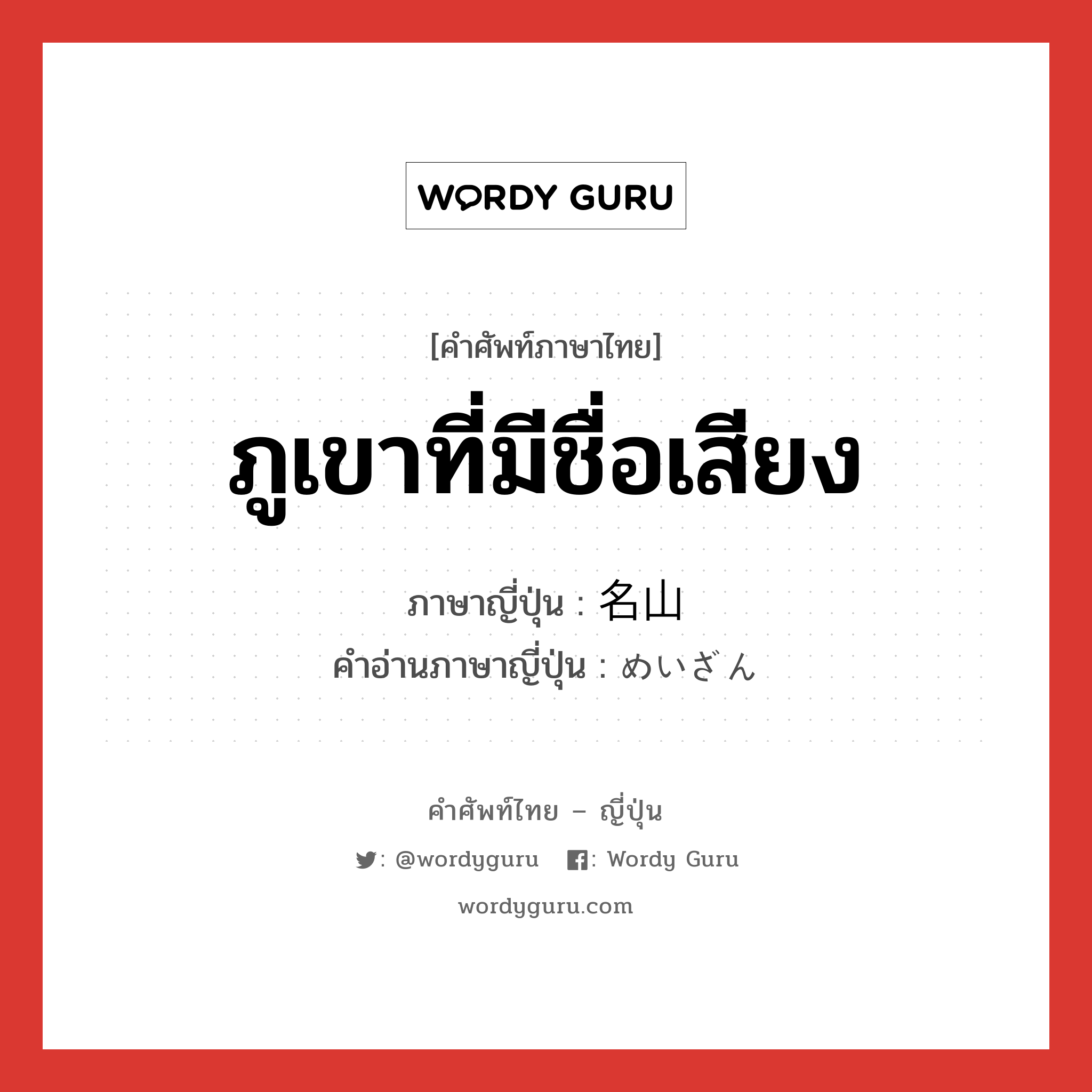 ภูเขาที่มีชื่อเสียง ภาษาญี่ปุ่นคืออะไร, คำศัพท์ภาษาไทย - ญี่ปุ่น ภูเขาที่มีชื่อเสียง ภาษาญี่ปุ่น 名山 คำอ่านภาษาญี่ปุ่น めいざん หมวด n หมวด n